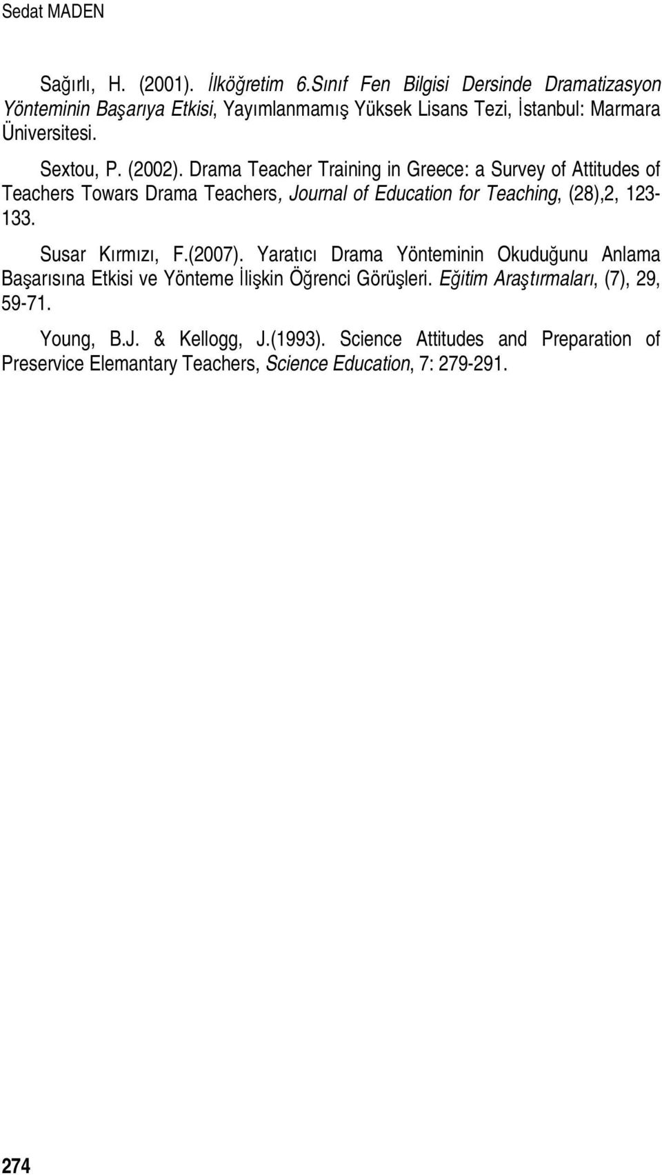 Drama Teacher Training in Greece: a Survey of Attitudes of Teachers Towars Drama Teachers, Journal of Education for Teaching, (28),2, 123-133. Susar Kırmızı, F.