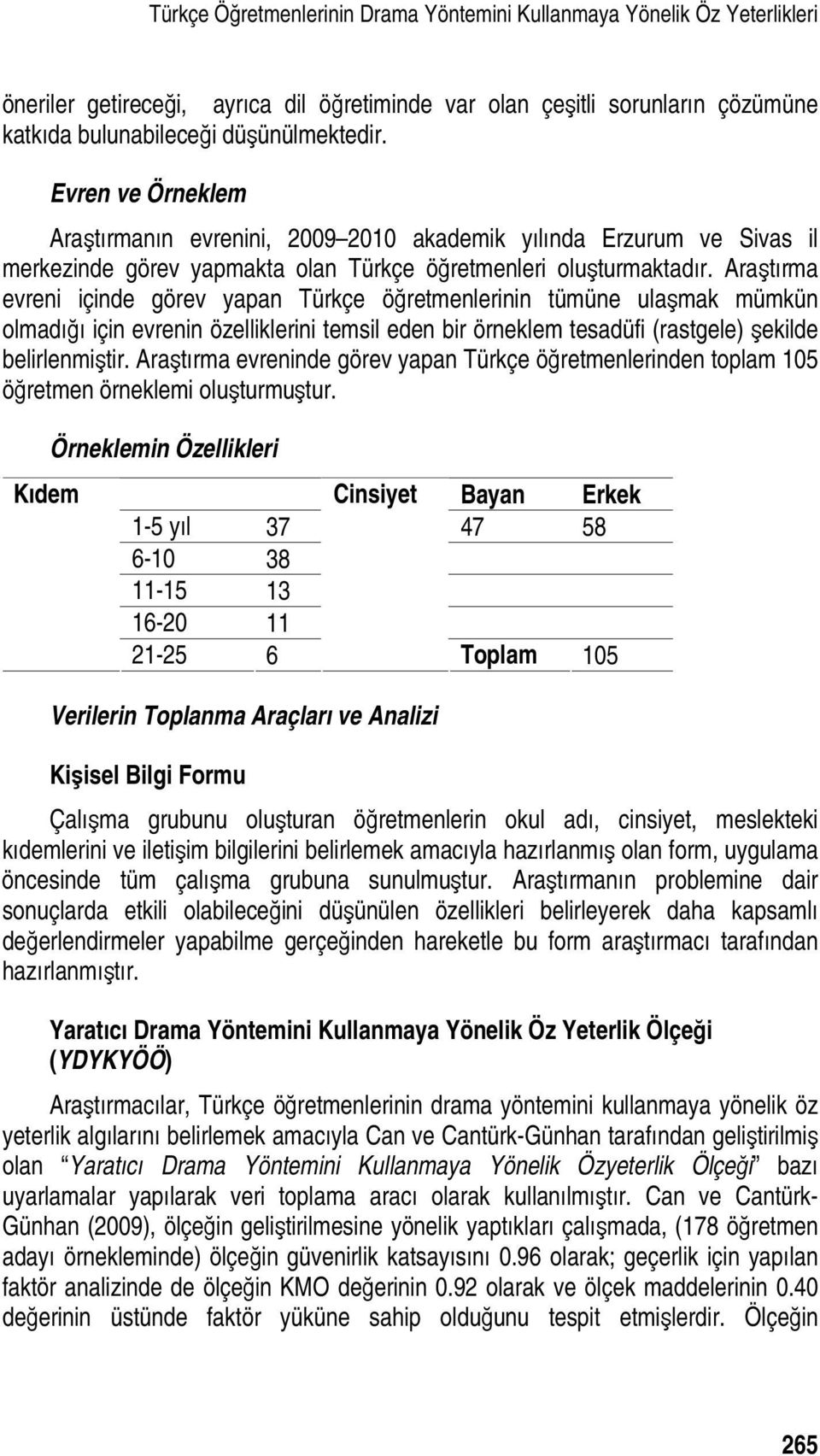 Araştırma evreni içinde görev yapan Türkçe öğretmenlerinin tümüne ulaşmak mümkün olmadığı için evrenin özelliklerini temsil eden bir örneklem tesadüfi (rastgele) şekilde belirlenmiştir.