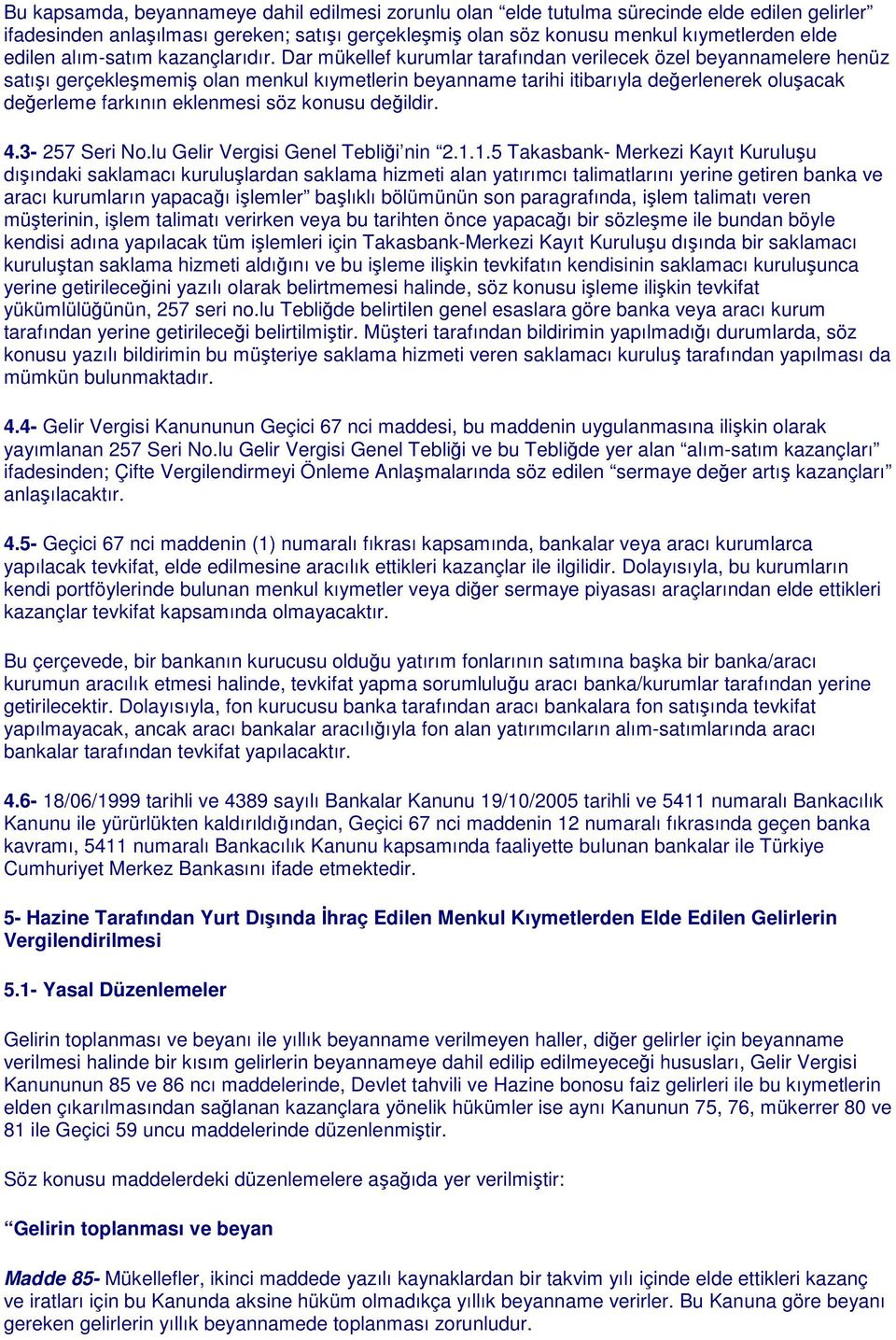 Dar mükellef kurumlar tarafından verilecek özel beyannamelere henüz satışı gerçekleşmemiş olan menkul kıymetlerin beyanname tarihi itibarıyla değerlenerek oluşacak değerleme farkının eklenmesi söz