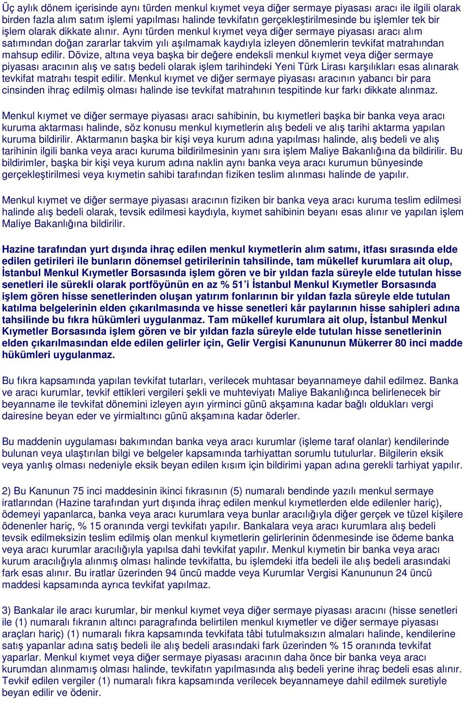 Aynı türden menkul kıymet veya diğer sermaye piyasası aracı alım satımından doğan zararlar takvim yılı aşılmamak kaydıyla izleyen dönemlerin tevkifat matrahından mahsup edilir.