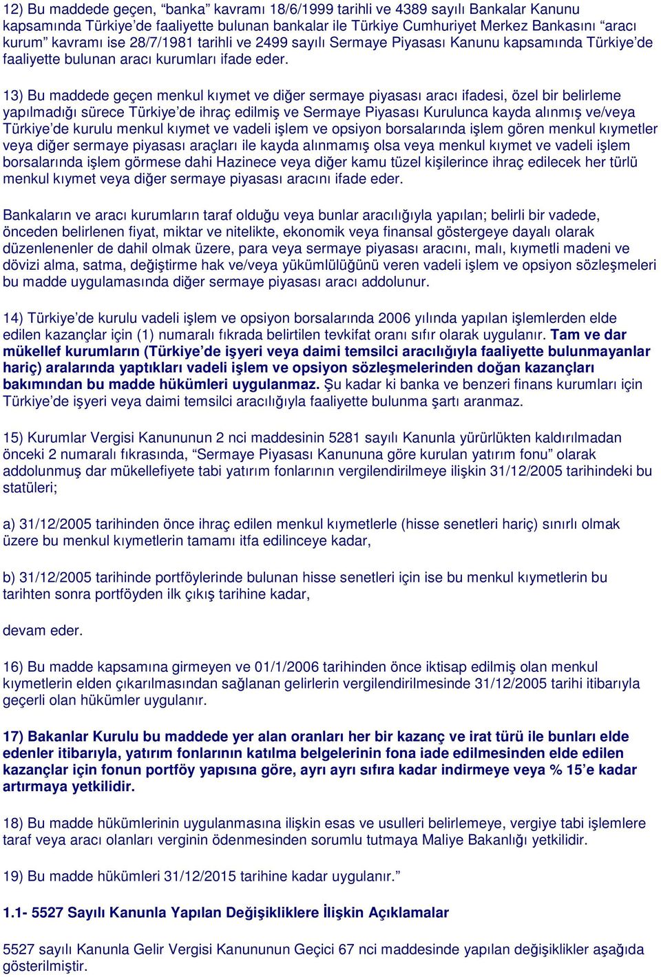 13) Bu maddede geçen menkul kıymet ve diğer sermaye piyasası aracı ifadesi, özel bir belirleme yapılmadığı sürece Türkiye de ihraç edilmiş ve Sermaye Piyasası Kurulunca kayda alınmış ve/veya Türkiye