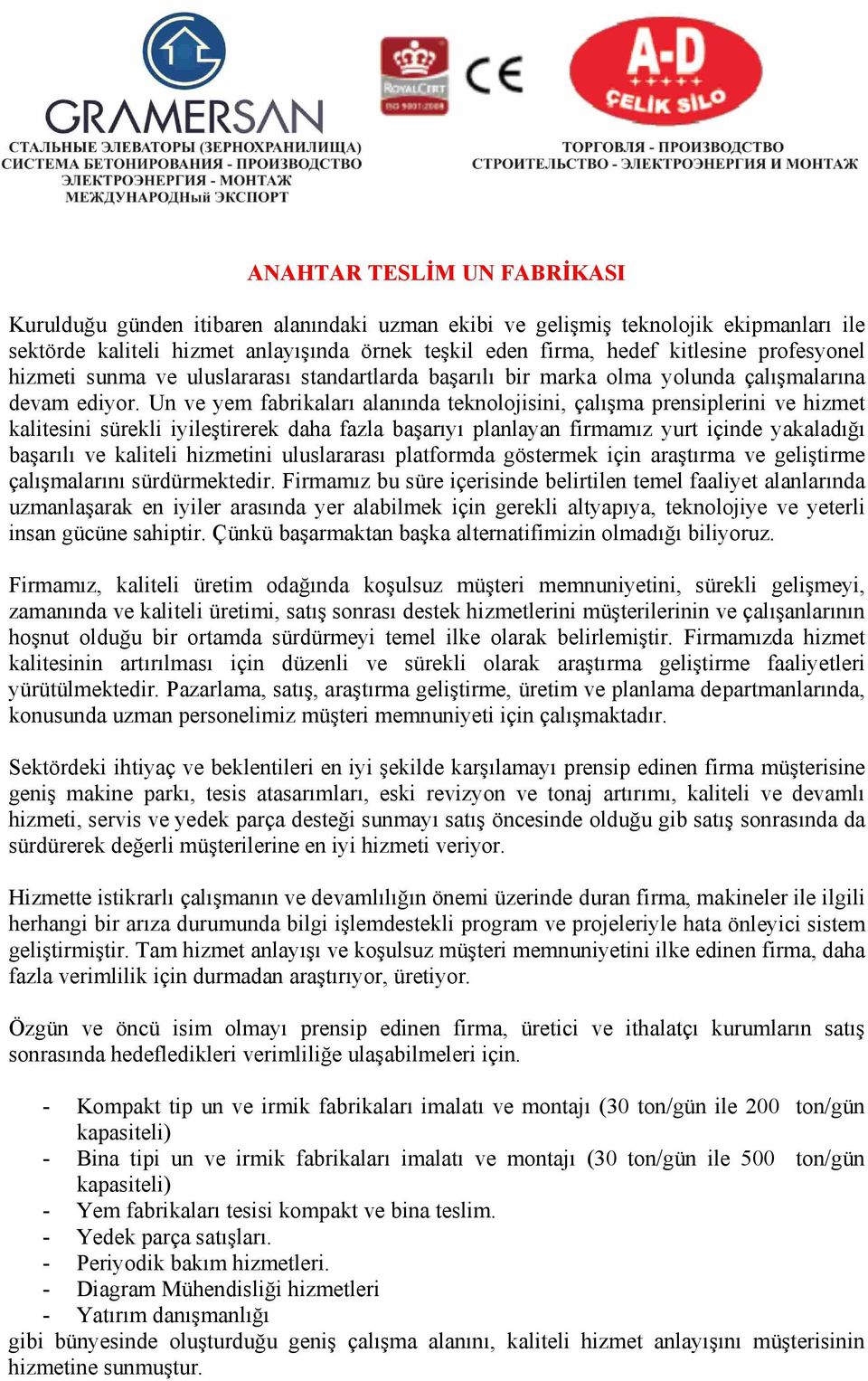 Un ve yem fabrikaları alanında teknolojisini, çalışma prensiplerini ve hizmet kalitesini sürekli iyileştirerek daha fazla başarıyı planlayan firmamız yurt içinde yakaladığı başarılı ve kaliteli