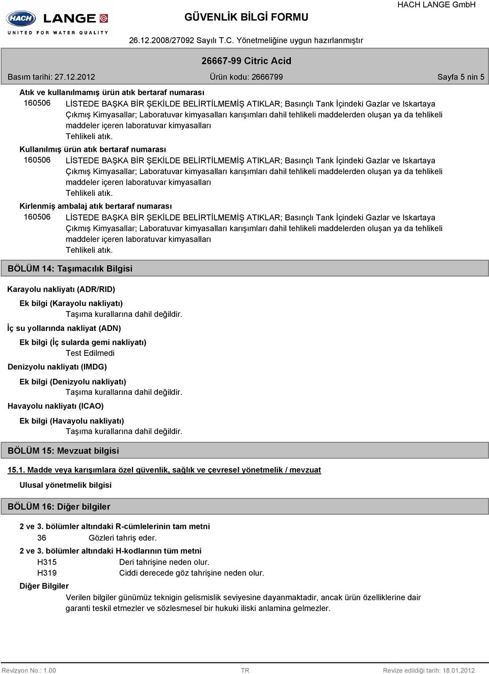 (ICAO) Ek bilgi (Havayolu nakliyatı) BÖLÜM 15: Mevzuat bilgisi 15.1. Madde veya karışımlara özel güvenlik, sağlık ve çevresel yönetmelik / mevzuat Ulusal yönetmelik bilgisi BÖLÜM 16: Diğer bilgiler 2 ve 3.