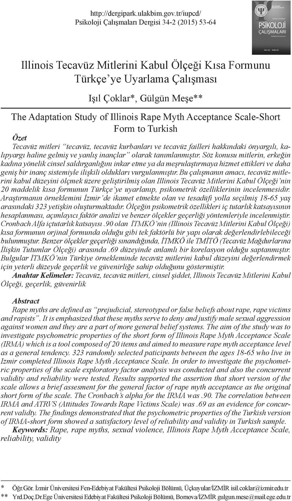Illinois Rape Myth Acceptance Scale-Short Form to Turkish Özet Tecavüz mitleri tecavüz, tecavüz kurbanları ve tecavüz failleri hakkındaki önyargılı, kalıpyargı haline gelmiş ve yanlış inançlar olarak