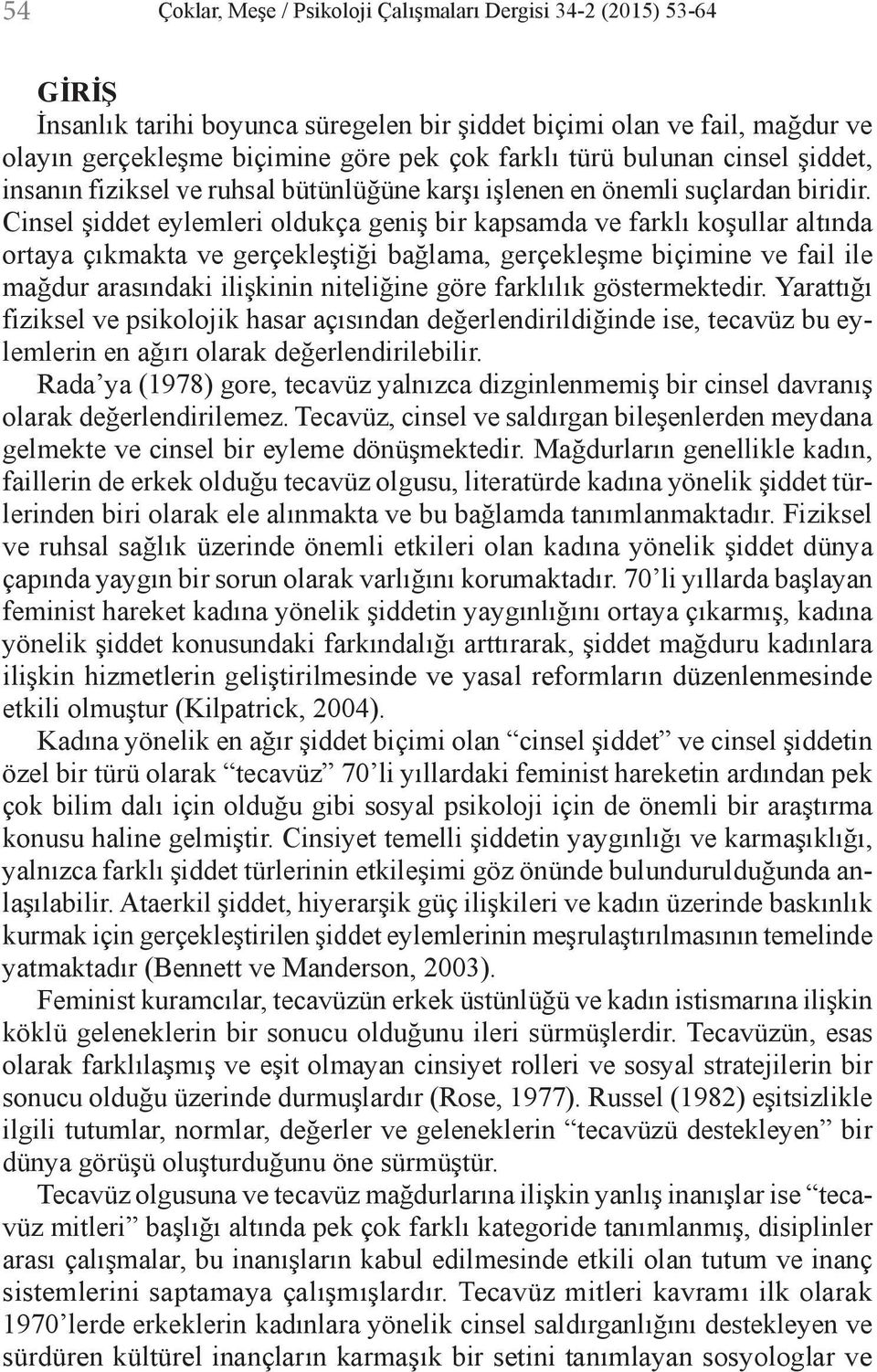 Cinsel şiddet eylemleri oldukça geniş bir kapsamda ve farklı koşullar altında ortaya çıkmakta ve gerçekleştiği bağlama, gerçekleşme biçimine ve fail ile mağdur arasındaki ilişkinin niteliğine göre