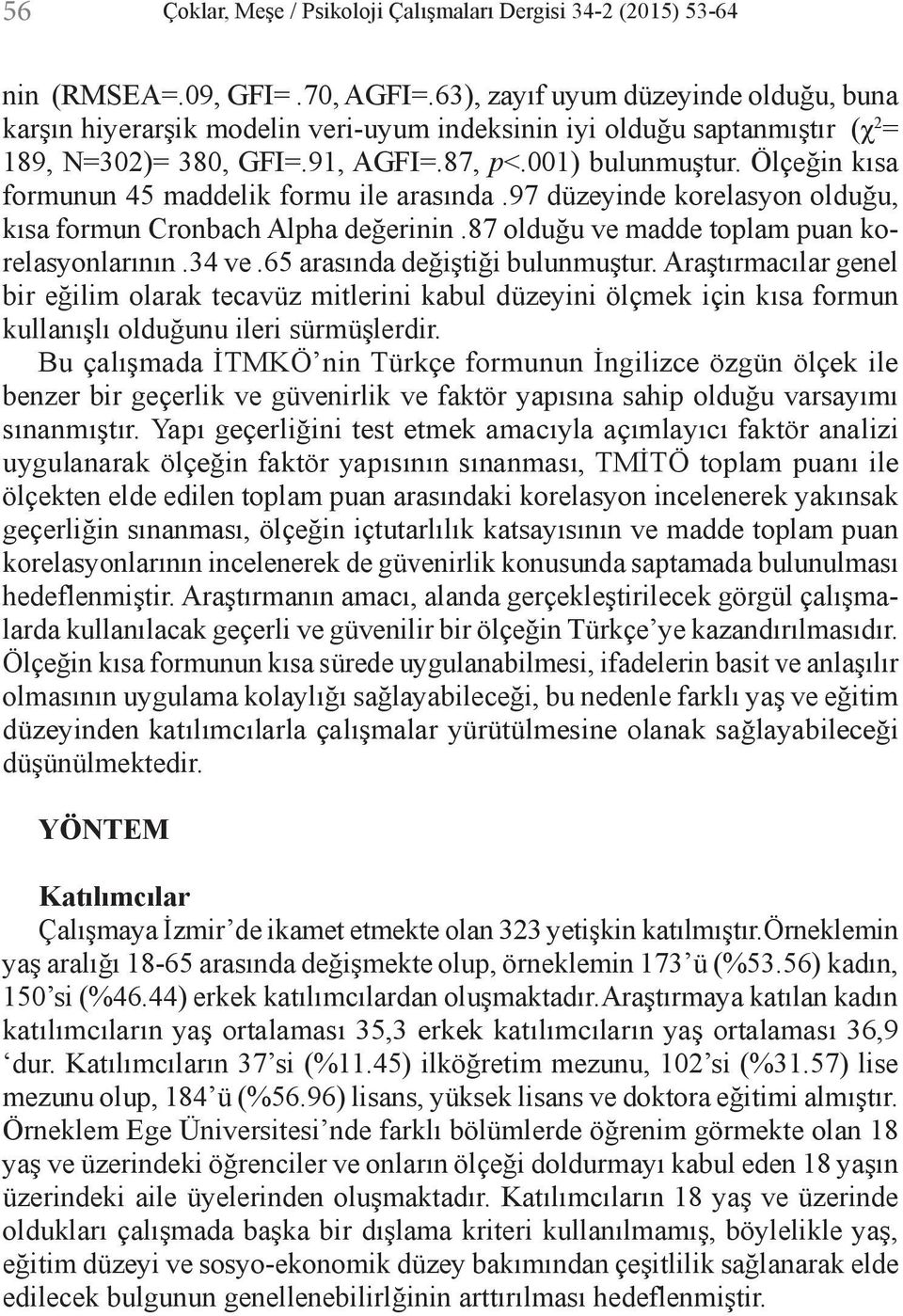 Ölçeğin kısa formunun 45 maddelik formu ile arasında.97 düzeyinde korelasyon olduğu, kısa formun Cronbach Alpha değerinin.87 olduğu ve madde toplam puan korelasyonlarının.34 ve.