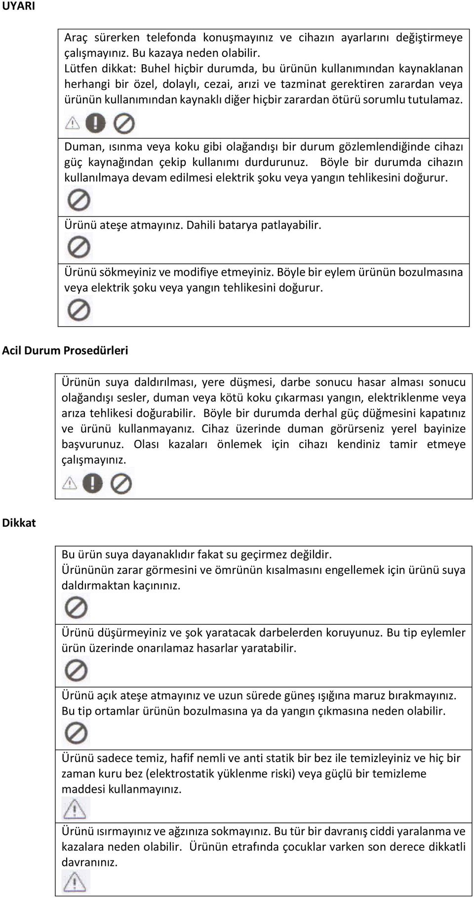 zarardan ötürü sorumlu tutulamaz. Duman, ısınma veya koku gibi olağandışı bir durum gözlemlendiğinde cihazı güç kaynağından çekip kullanımı durdurunuz.