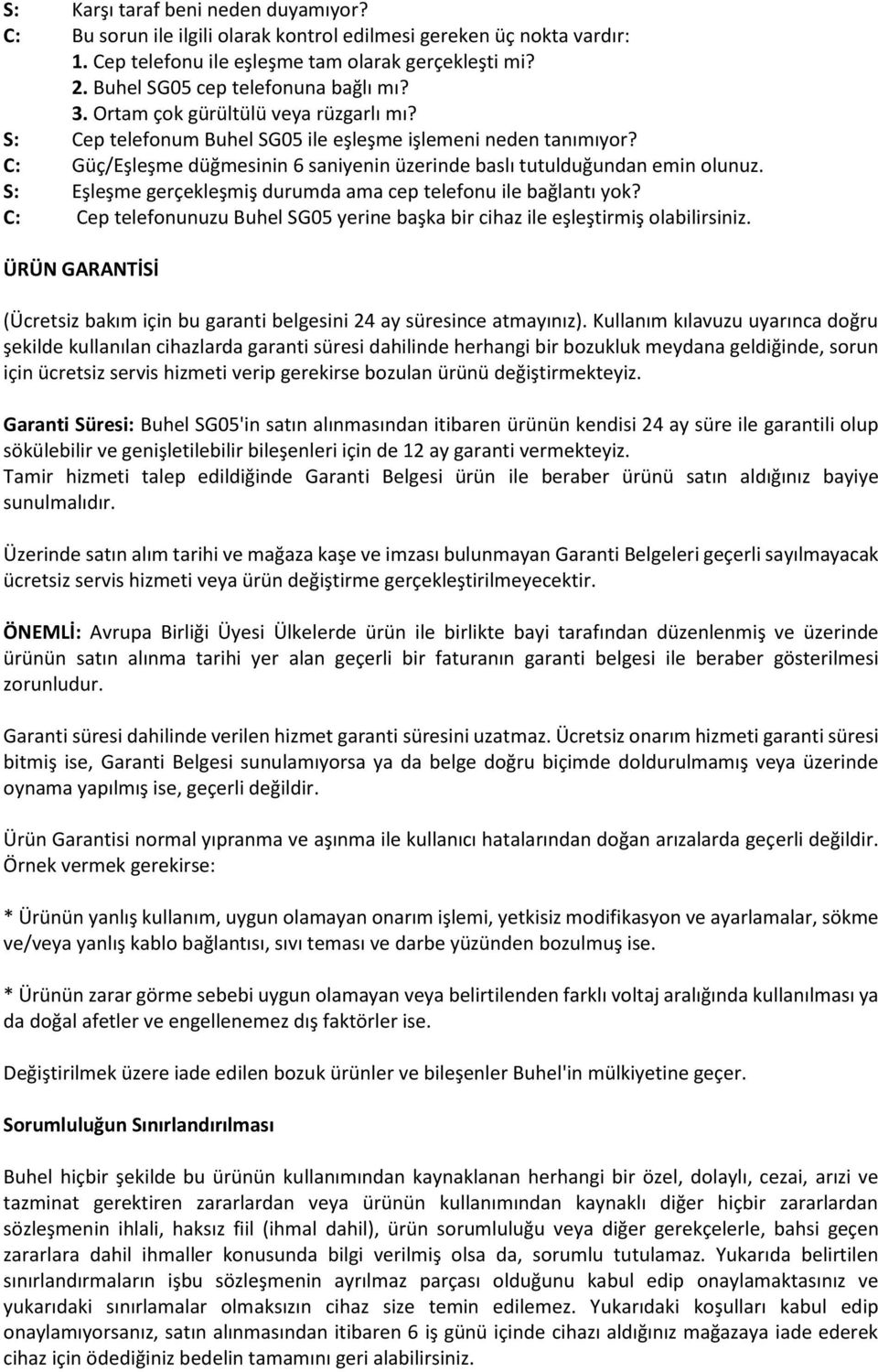 C: Güç/Eşleşme düğmesinin 6 saniyenin üzerinde baslı tutulduğundan emin olunuz. S: Eşleşme gerçekleşmiş durumda ama cep telefonu ile bağlantı yok?