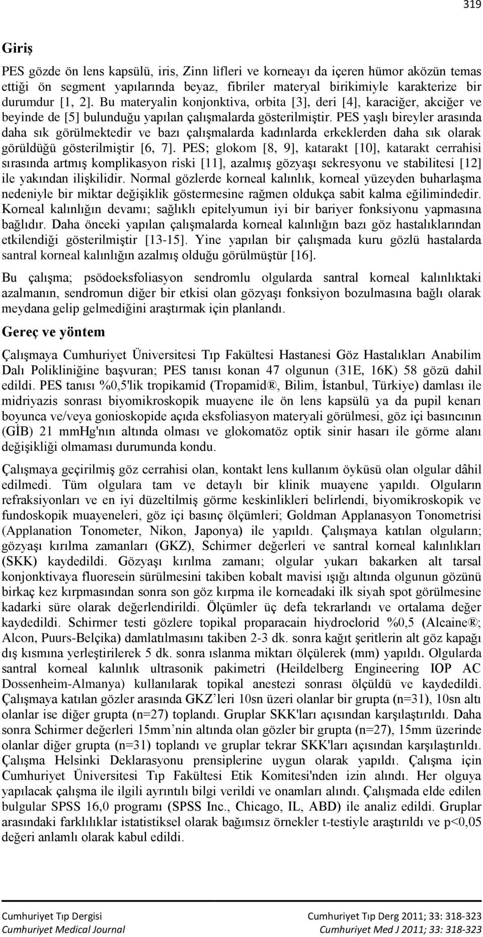 PES yaşlı bireyler arasında daha sık görülmektedir ve bazı çalışmalarda kadınlarda erkeklerden daha sık olarak görüldüğü gösterilmiştir [6, 7].