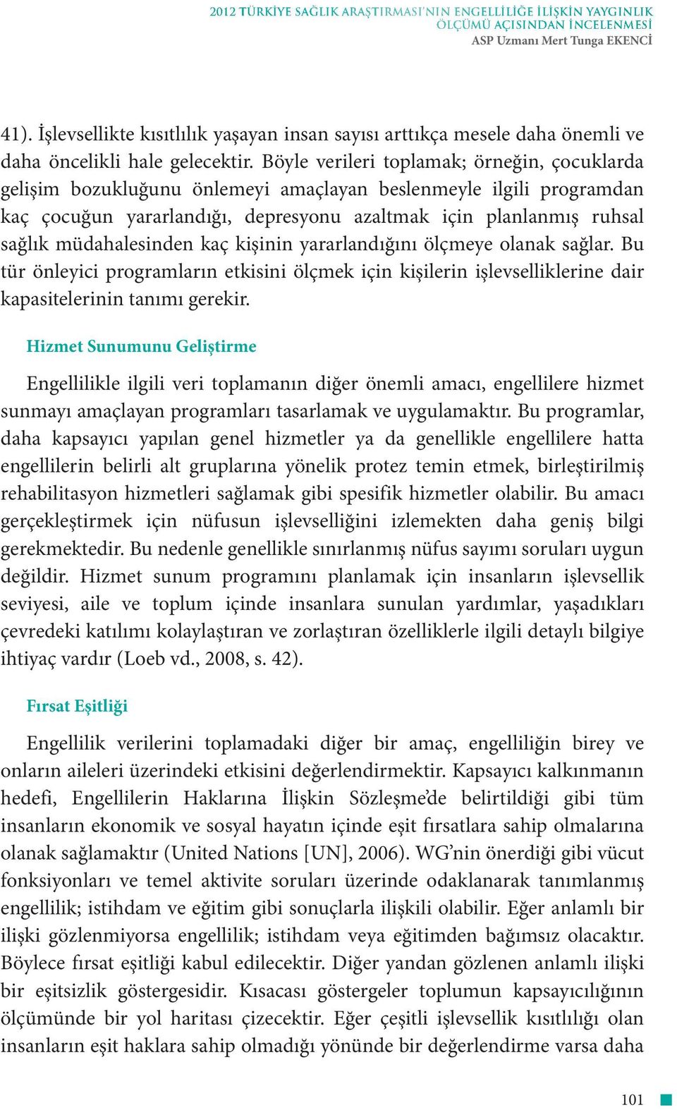 Böyle verileri toplamak; örneğin, çocuklarda gelişim bozukluğunu önlemeyi amaçlayan beslenmeyle ilgili programdan kaç çocuğun yararlandığı, depresyonu azaltmak için planlanmış ruhsal sağlık