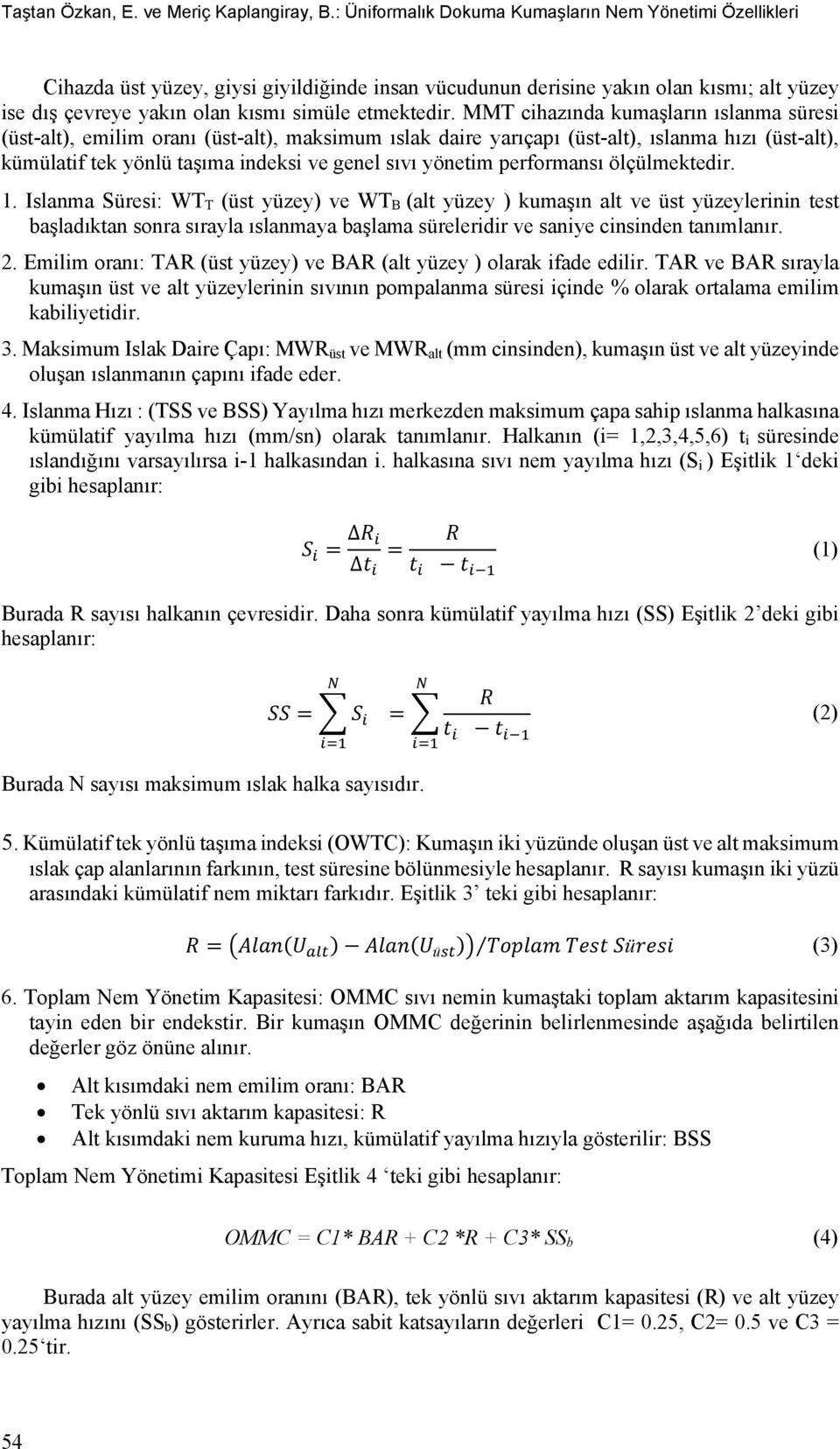 MMT cihazında kumaşların ıslanma süresi (üst-alt), emilim oranı (üst-alt), maksimum ıslak daire yarıçapı (üst-alt), ıslanma hızı (üst-alt), kümülatif tek yönlü taşıma indeksi ve genel sıvı yönetim