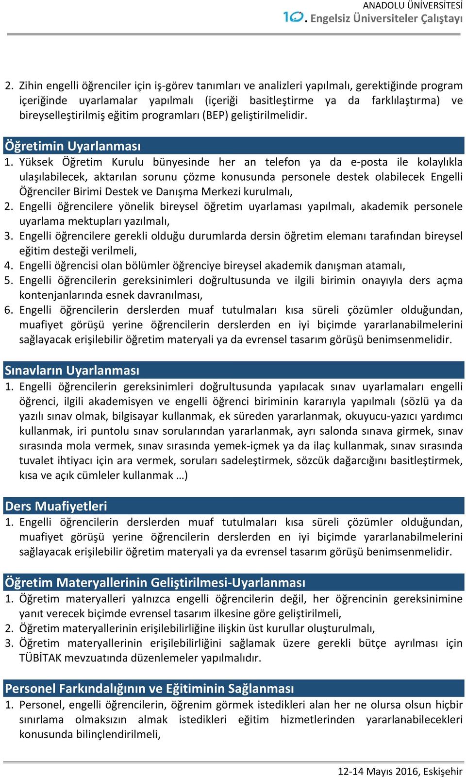 Yüksek Öğretim Kurulu bünyesinde her an telefon ya da e posta ile kolaylıkla ulaşılabilecek, aktarılan sorunu çözme konusunda personele destek olabilecek Engelli Öğrenciler Birimi Destek ve Danışma