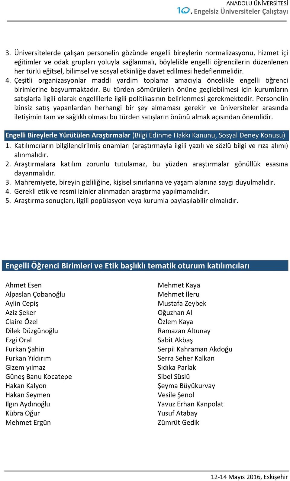 Bu türden sömürülerin önüne geçilebilmesi için kurumların satışlarla ilgili olarak engellilerle ilgili politikasının belirlenmesi gerekmektedir.