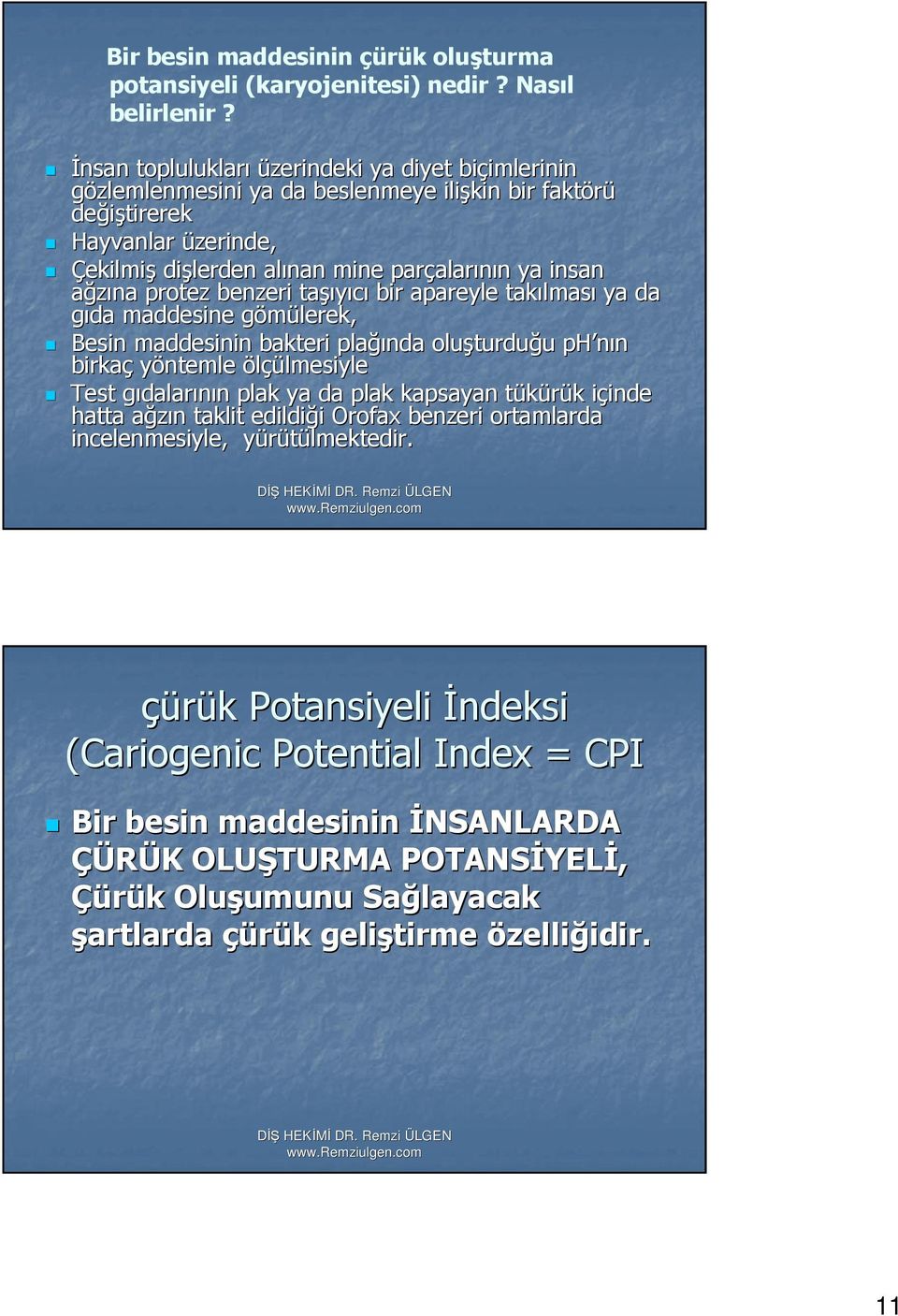 ya insan ağzına protez benzeri taşı şıyıcı bir apareyle takılmas lması ya da gıda maddesine gömülerek, g Besin maddesinin bakteri plağı ğında oluşturdu turduğu ph nın birkaç yöntemle ölçülmesiyle