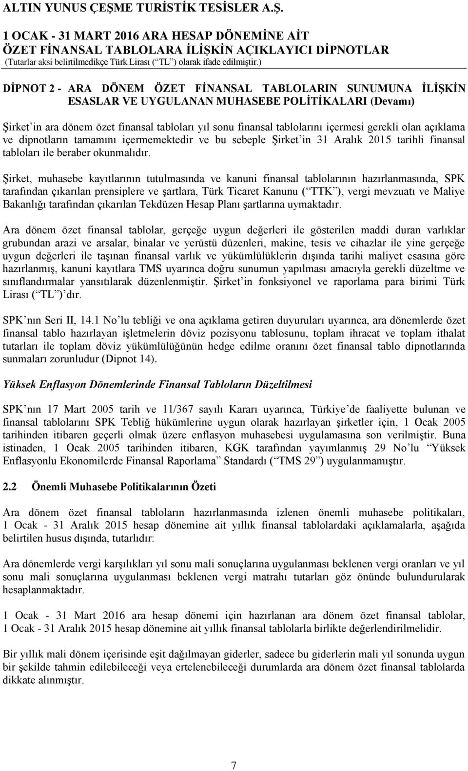 Şirket, muhasebe kayıtlarının tutulmasında ve kanuni finansal tablolarının hazırlanmasında, SPK tarafından çıkarılan prensiplere ve şartlara, Türk Ticaret Kanunu ( TTK ), vergi mevzuatı ve Maliye