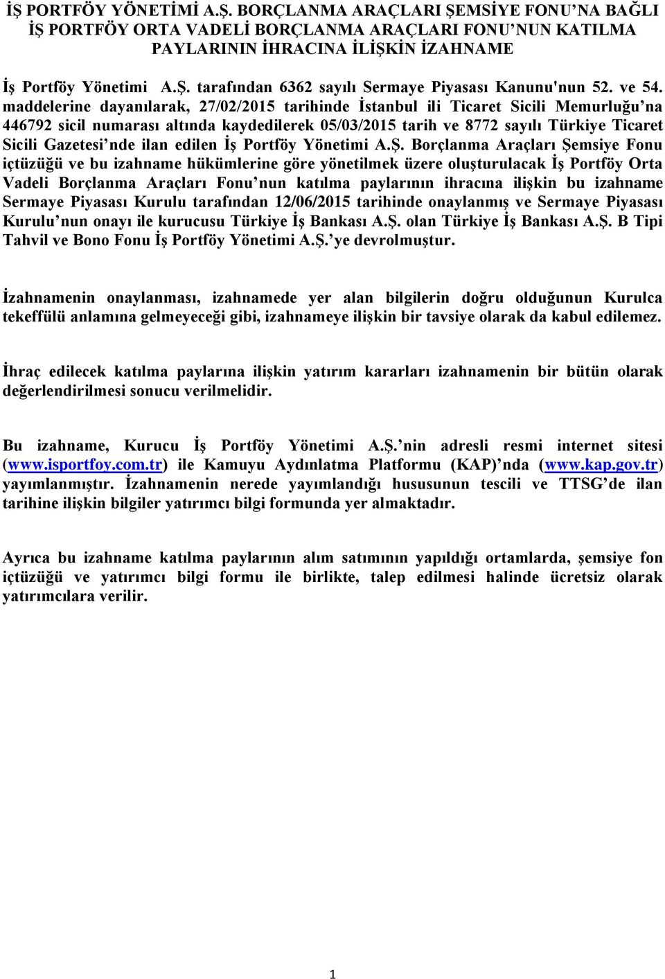 maddelerine dayanılarak, 27/02/2015 tarihinde İstanbul ili Ticaret Sicili Memurluğu na 446792 sicil numarası altında kaydedilerek 05/03/2015 tarih ve 8772 sayılı Türkiye Ticaret Sicili Gazetesi nde