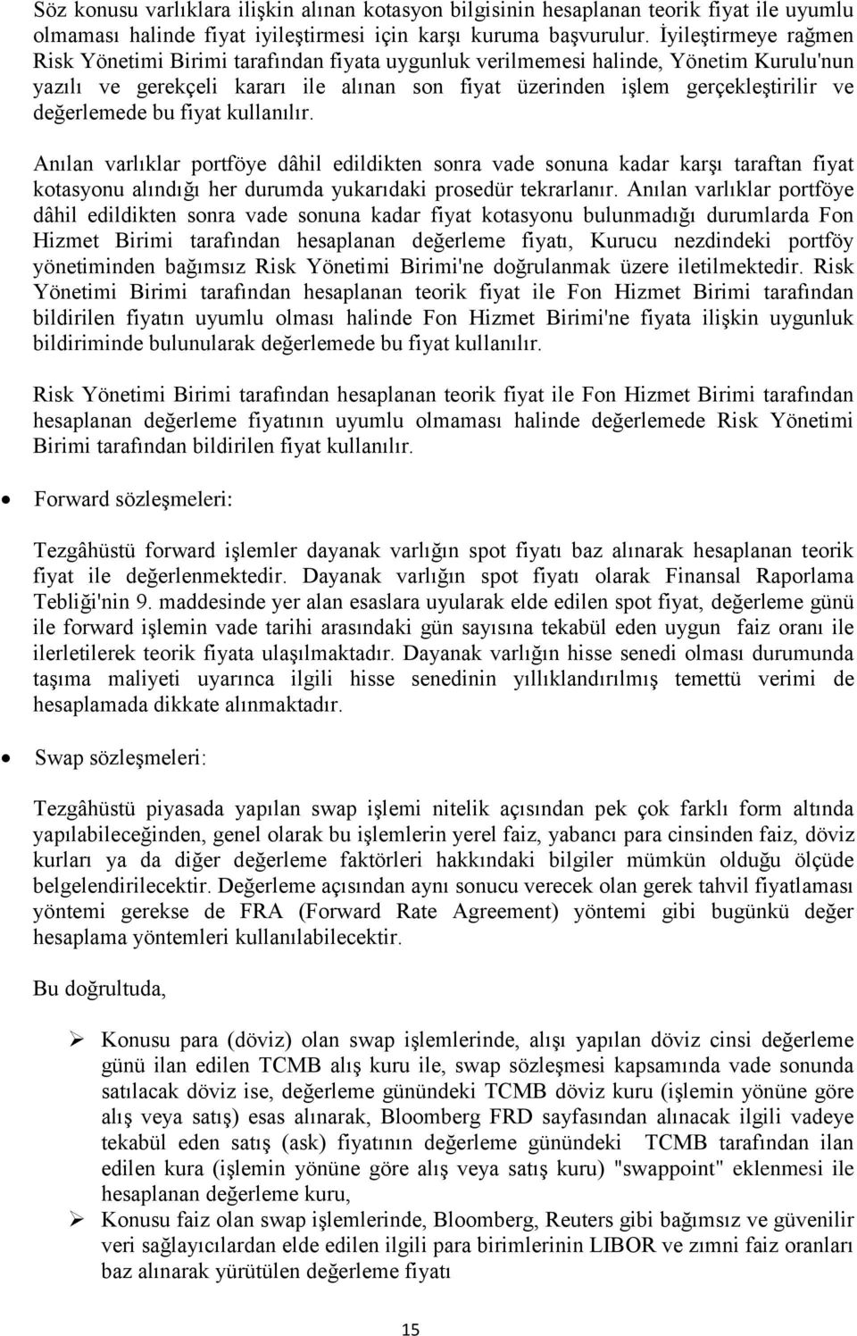 değerlemede bu fiyat kullanılır. Anılan varlıklar portföye dâhil edildikten sonra vade sonuna kadar karşı taraftan fiyat kotasyonu alındığı her durumda yukarıdaki prosedür tekrarlanır.