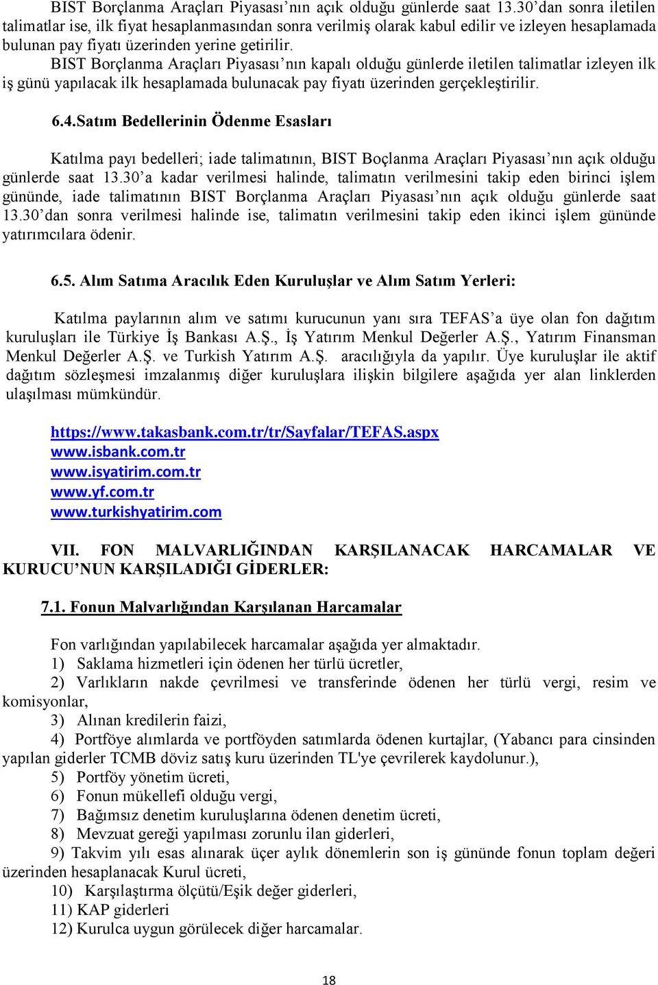 BIST Borçlanma Araçları Piyasası nın kapalı olduğu günlerde iletilen talimatlar izleyen ilk iş günü yapılacak ilk hesaplamada bulunacak pay fiyatı üzerinden gerçekleştirilir. 6.4.