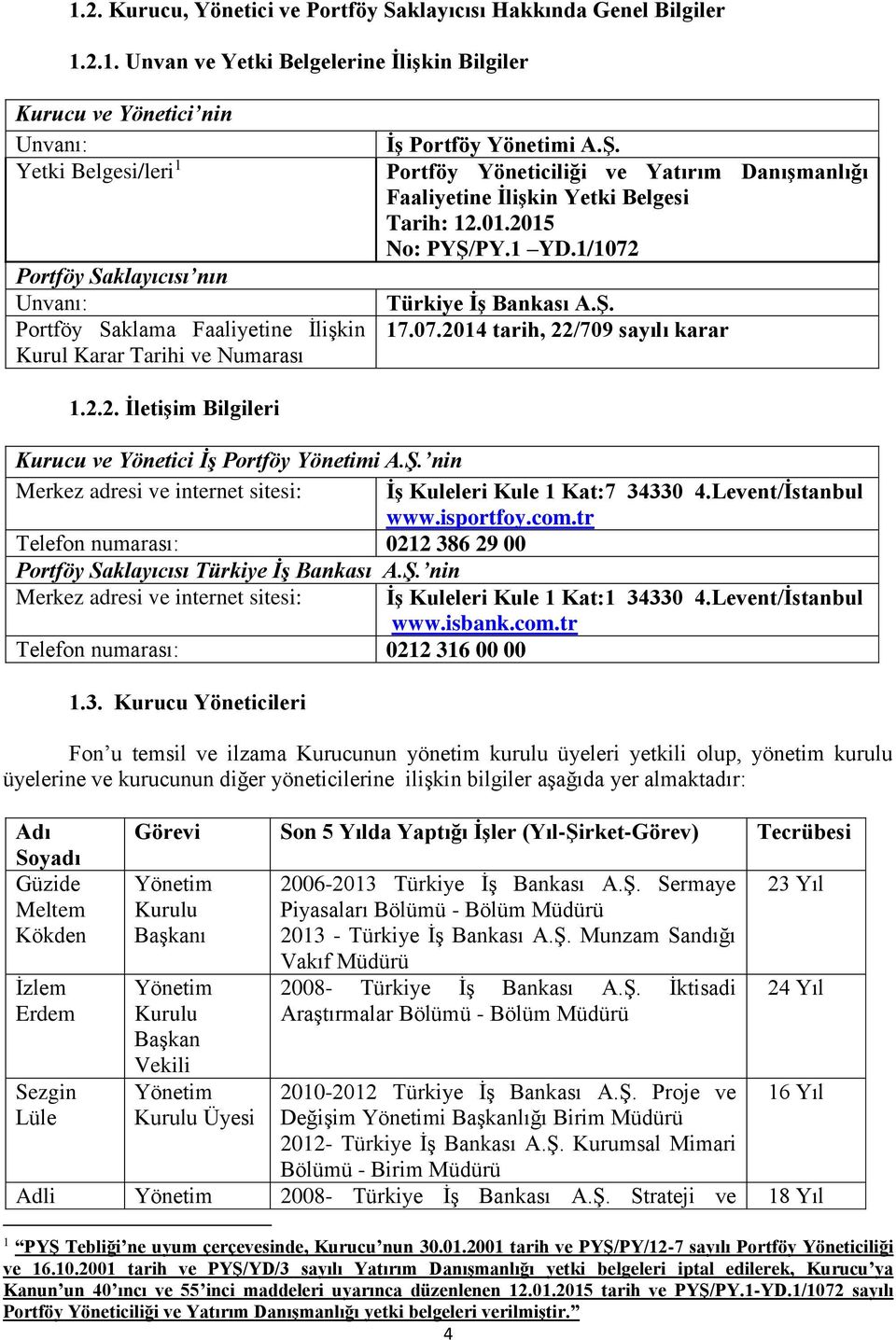 2015 No: PYŞ/PY.1 YD.1/1072 Türkiye İş Bankası A.Ş. 17.07.2014 tarih, 22/709 sayılı karar 1.2.2. İletişim Bilgileri Kurucu ve Yönetici İş Portföy Yönetimi A.Ş. nin Merkez adresi ve internet sitesi: İş Kuleleri Kule 1 Kat:7 34330 4.