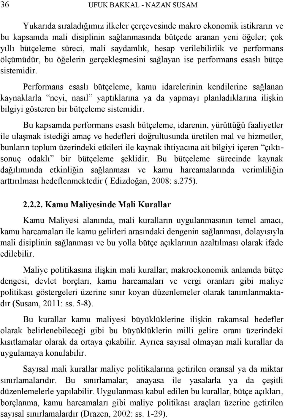 Performans esaslı bütçeleme, kamu idarelerinin kendilerine sağlanan kaynaklarla neyi, nasıl yaptıklarına ya da yapmayı planladıklarına iliģkin bilgiyi gösteren bir bütçeleme sistemidir.