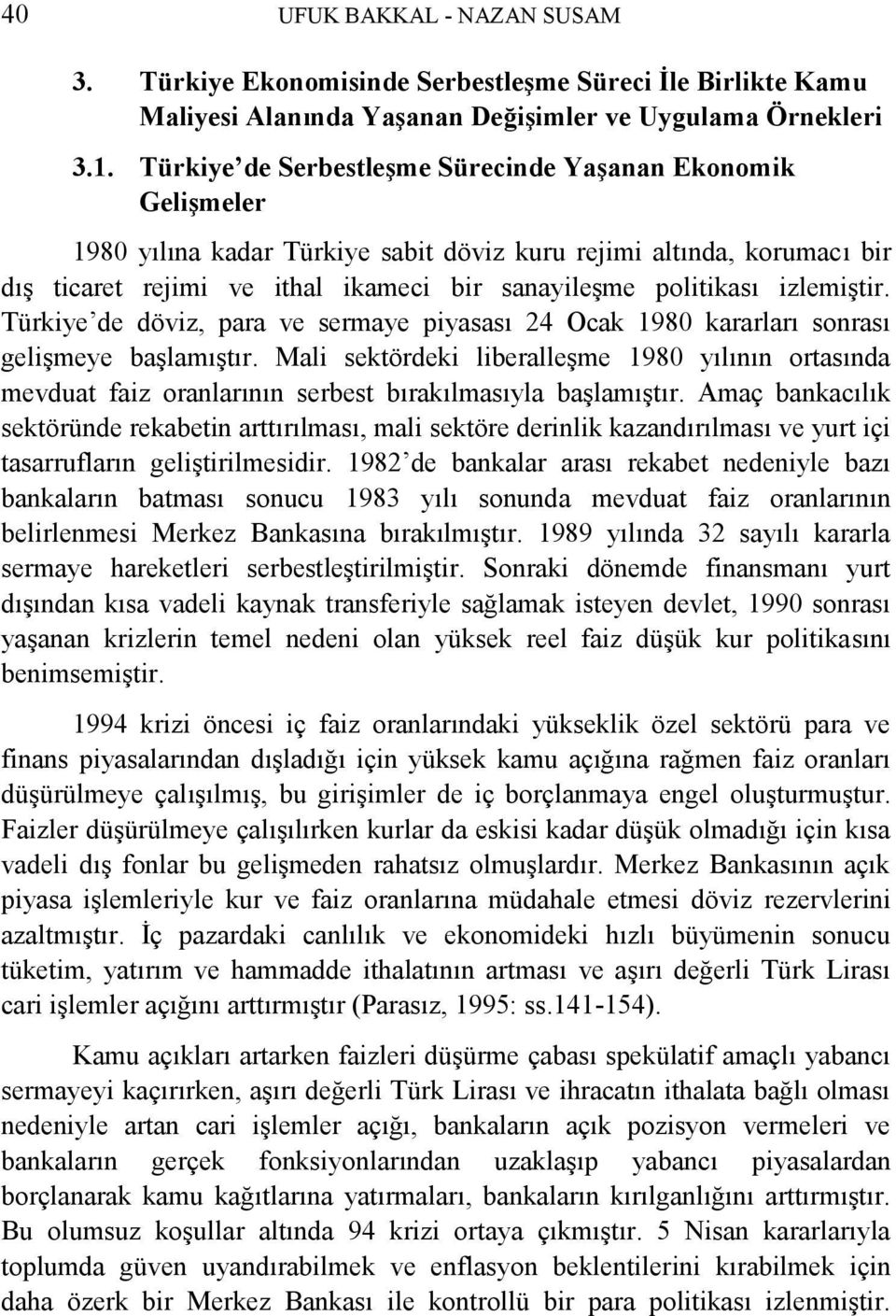 izlemiģtir. Türkiye de döviz, para ve sermaye piyasası 24 Ocak 1980 kararları sonrası geliģmeye baģlamıģtır.