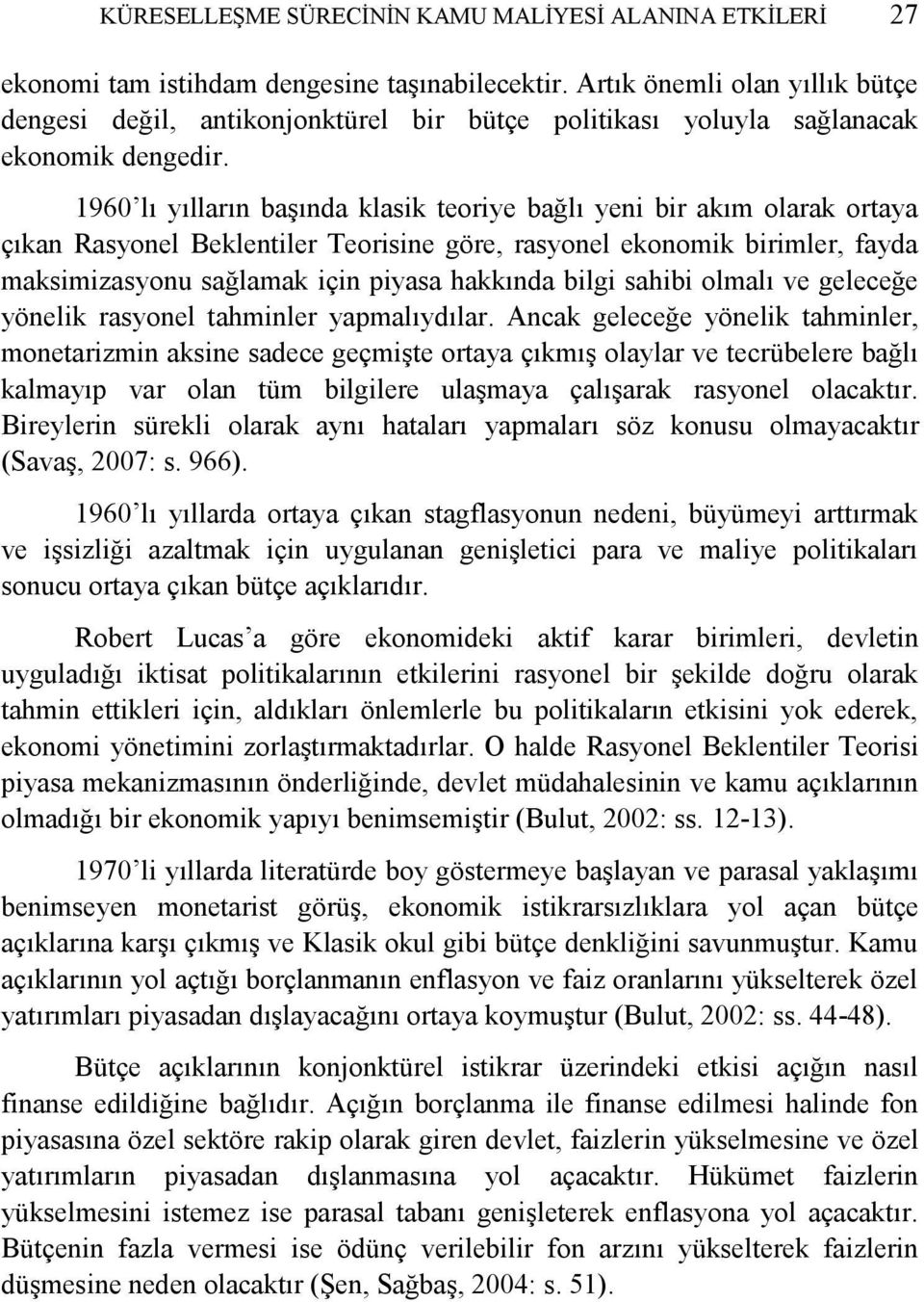 1960 lı yılların baģında klasik teoriye bağlı yeni bir akım olarak ortaya çıkan Rasyonel Beklentiler Teorisine göre, rasyonel ekonomik birimler, fayda maksimizasyonu sağlamak için piyasa hakkında