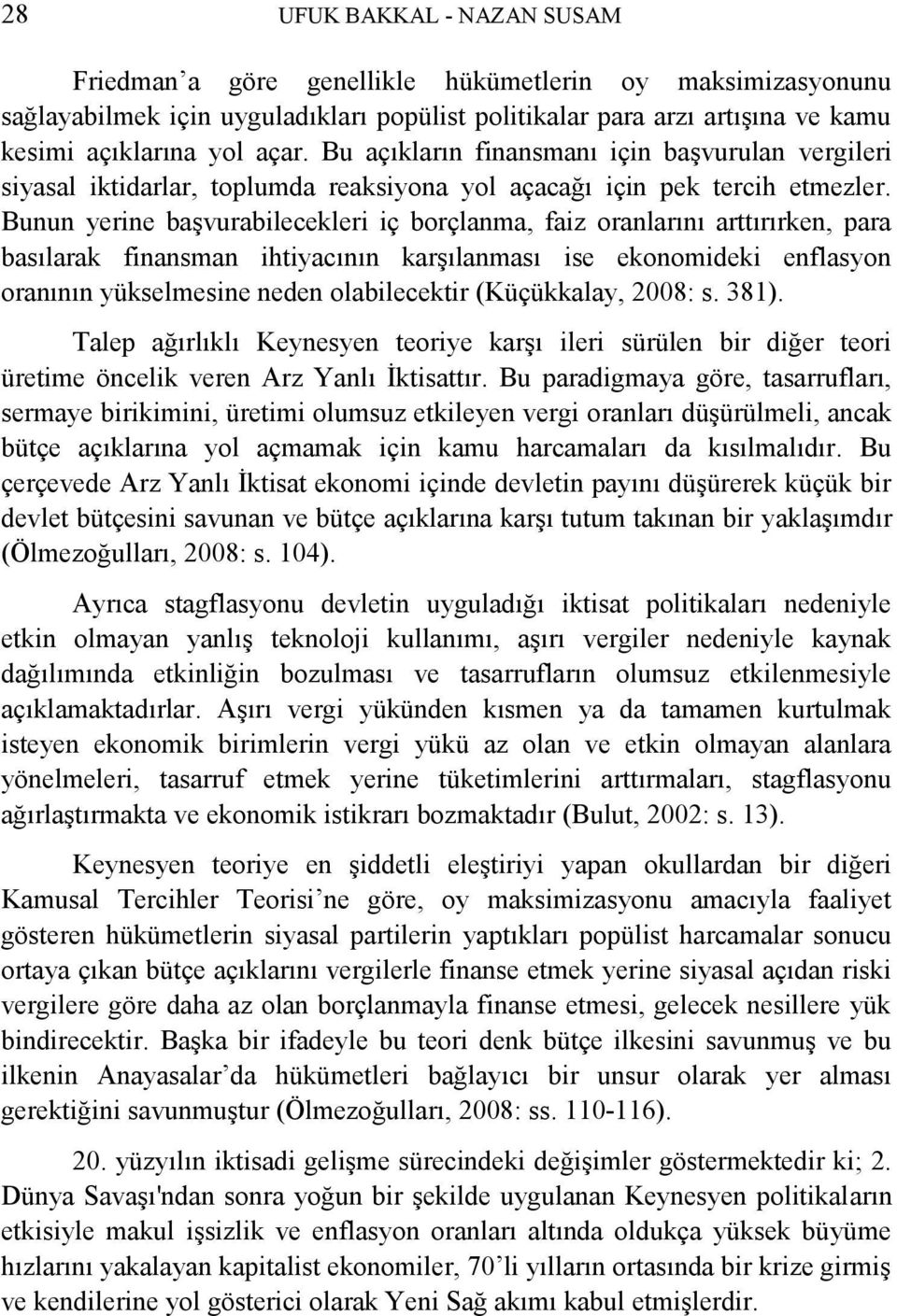 Bunun yerine baģvurabilecekleri iç borçlanma, faiz oranlarını arttırırken, para basılarak finansman ihtiyacının karģılanması ise ekonomideki enflasyon oranının yükselmesine neden olabilecektir