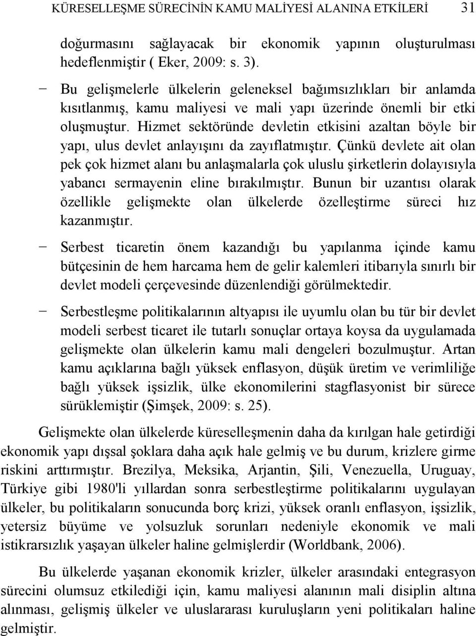 Hizmet sektöründe devletin etkisini azaltan böyle bir yapı, ulus devlet anlayıģını da zayıflatmıģtır.