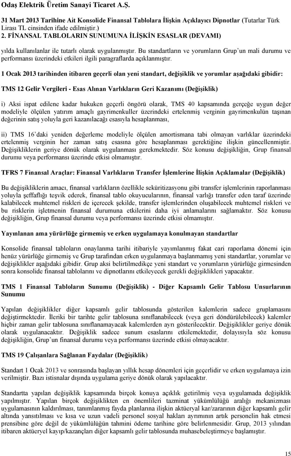 Bu standartların ve yorumların Grup un mali durumu ve performansı üzerindeki etkileri ilgili paragraflarda açıklanmıştır.