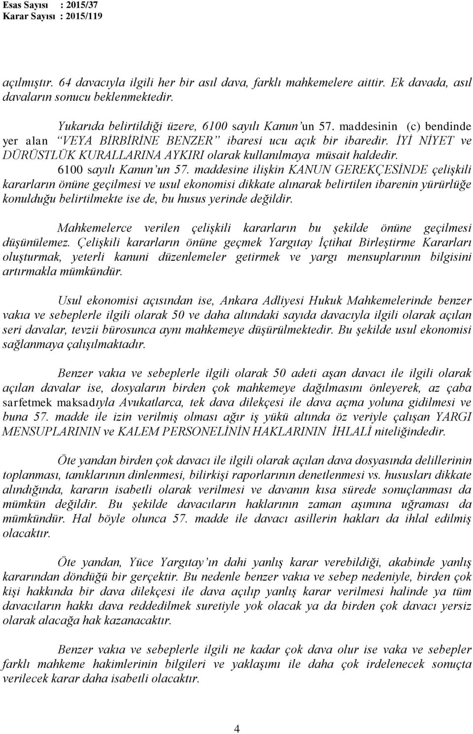 maddesine ilişkin KANUN GEREKÇESİNDE çelişkili kararların önüne geçilmesi ve usul ekonomisi dikkate alınarak belirtilen ibarenin yürürlüğe konulduğu belirtilmekte ise de, bu husus yerinde değildir.