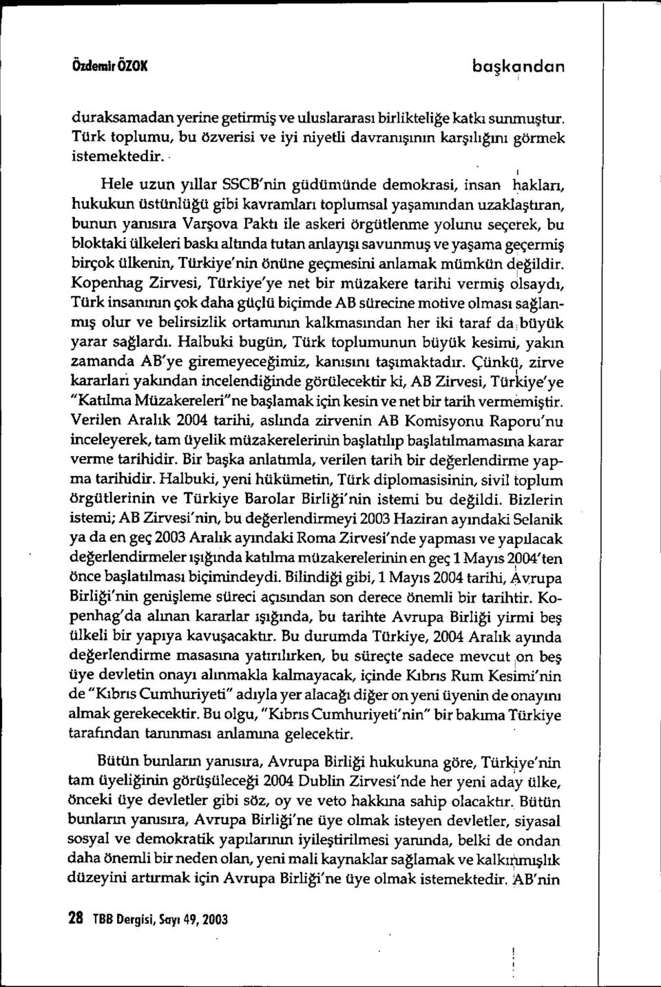 seçerek, bu bloktaki ülkeleri baskı altında tutan anlayışı savunmuş ve yaşama geçermi ş birçok ülkenin, Türkiye'nin önüne geçmesini anlamak mümkün d ğildir.