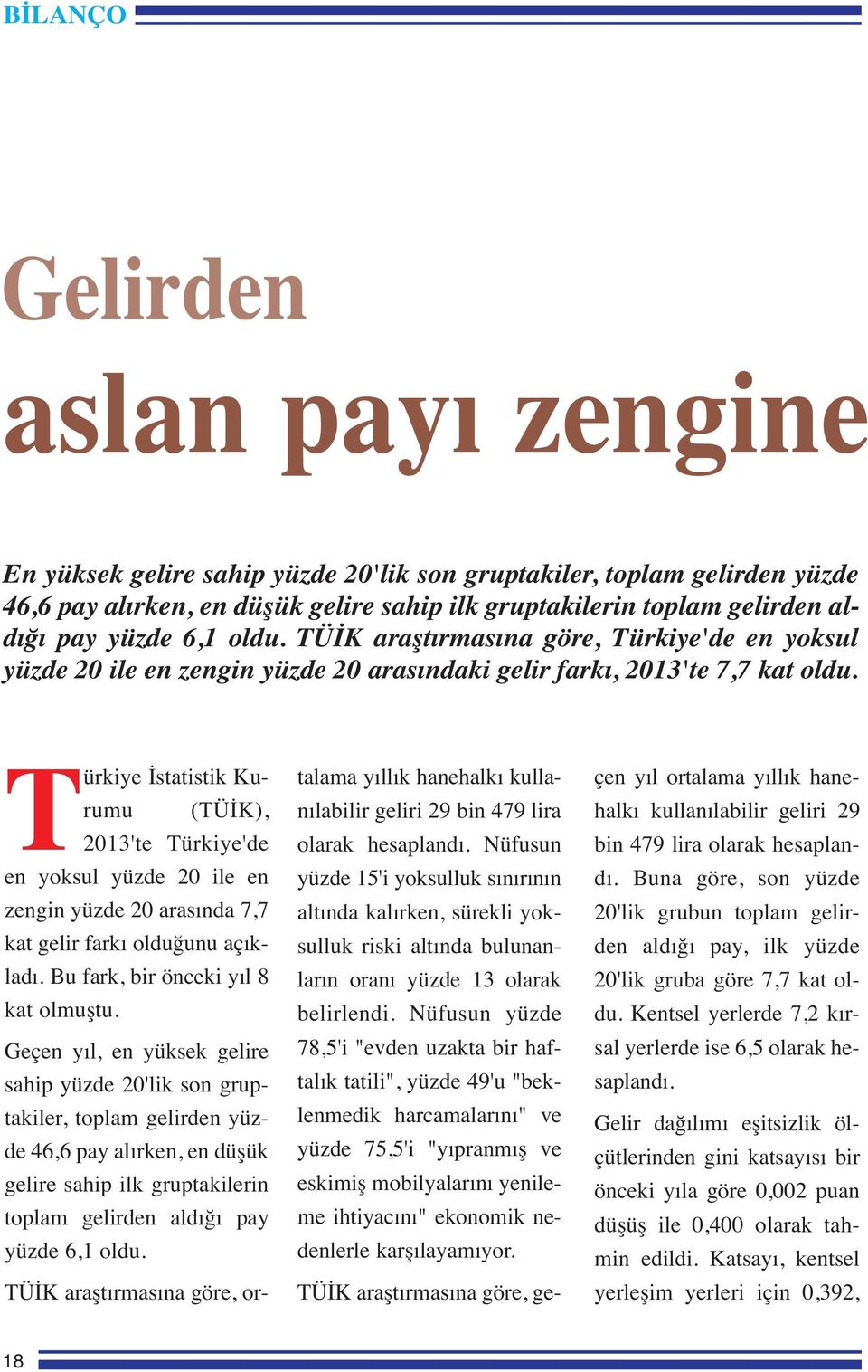 Türkiye İstatistik Kurumu (TÜİK), 2013'te Türkiye'de en yoksul yüzde 20 ile en zengin yüzde 20 arasında 7,7 kat gelir farkı olduğunu açıkladı. Bu fark, bir önceki yıl 8 kat olmuştu.