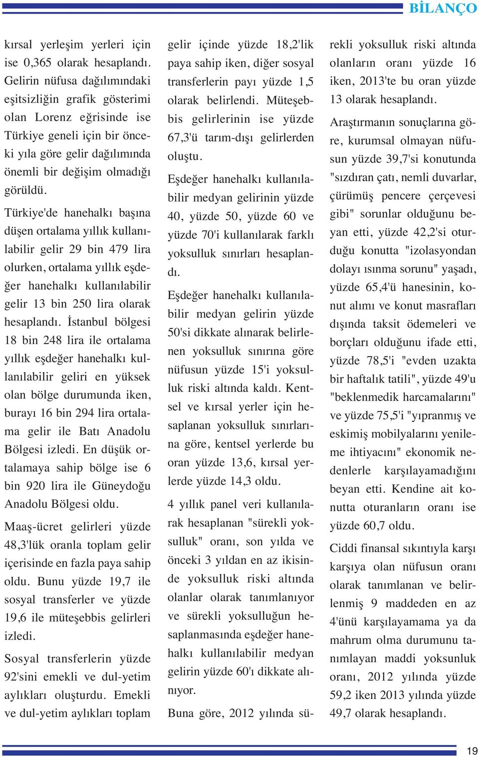 Türkiye'de hanehalkı başına düşen ortalama yıllık kullanılabilir gelir 29 bin 479 lira olurken, ortalama yıllık eşdeğer hanehalkı kullanılabilir gelir 13 bin 250 lira olarak hesaplandı.
