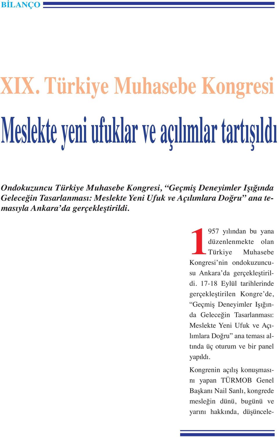 1957 yılından bu yana düzenlenmekte olan Türkiye Muhasebe Kongresi nin ondokuzuncusu Ankara da gerçekleştirildi.