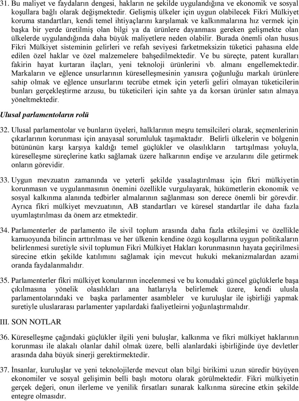 dayanması gereken gelişmekte olan ülkelerde uygulandığında daha büyük maliyetlere neden olabilir.