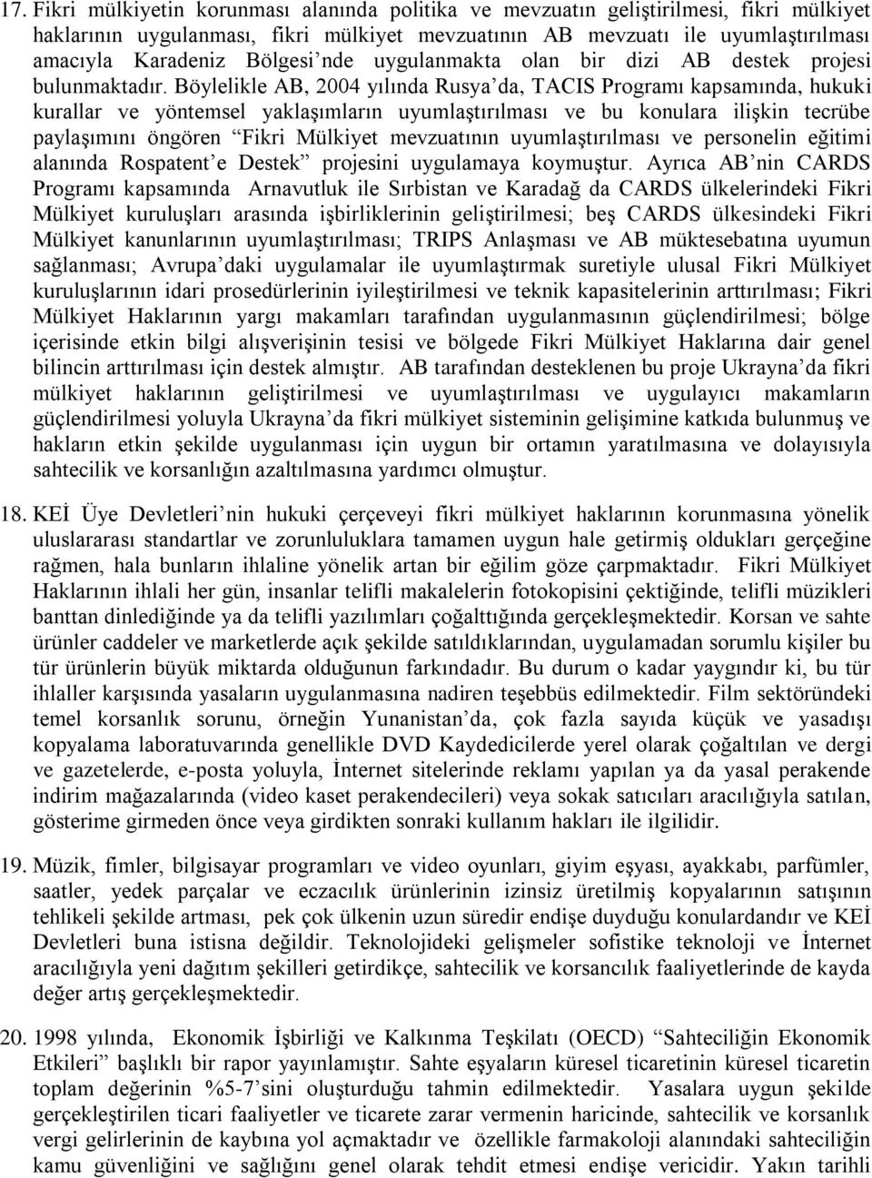 Böylelikle AB, 2004 yılında Rusya da, TACIS Programı kapsamında, hukuki kurallar ve yöntemsel yaklaşımların uyumlaştırılması ve bu konulara ilişkin tecrübe paylaşımını öngören Fikri Mülkiyet