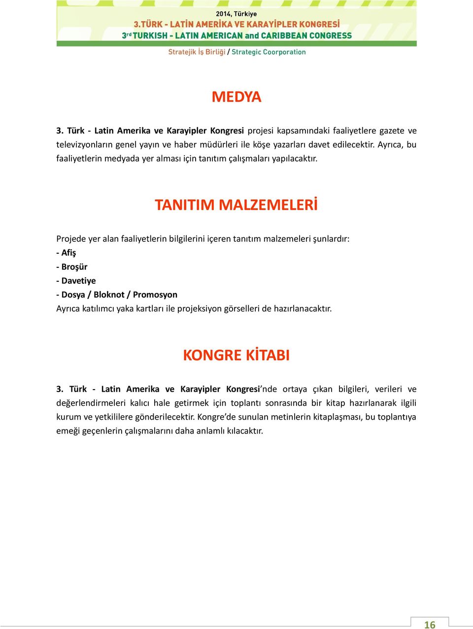 TANITIM MALZEMELERİ Projede yer alan faaliyetlerin bilgilerini içeren tanıtım malzemeleri şunlardır: - Afiş - Broşür - Davetiye - Dosya / Bloknot / Promosyon Ayrıca katılımcı yaka kartları ile