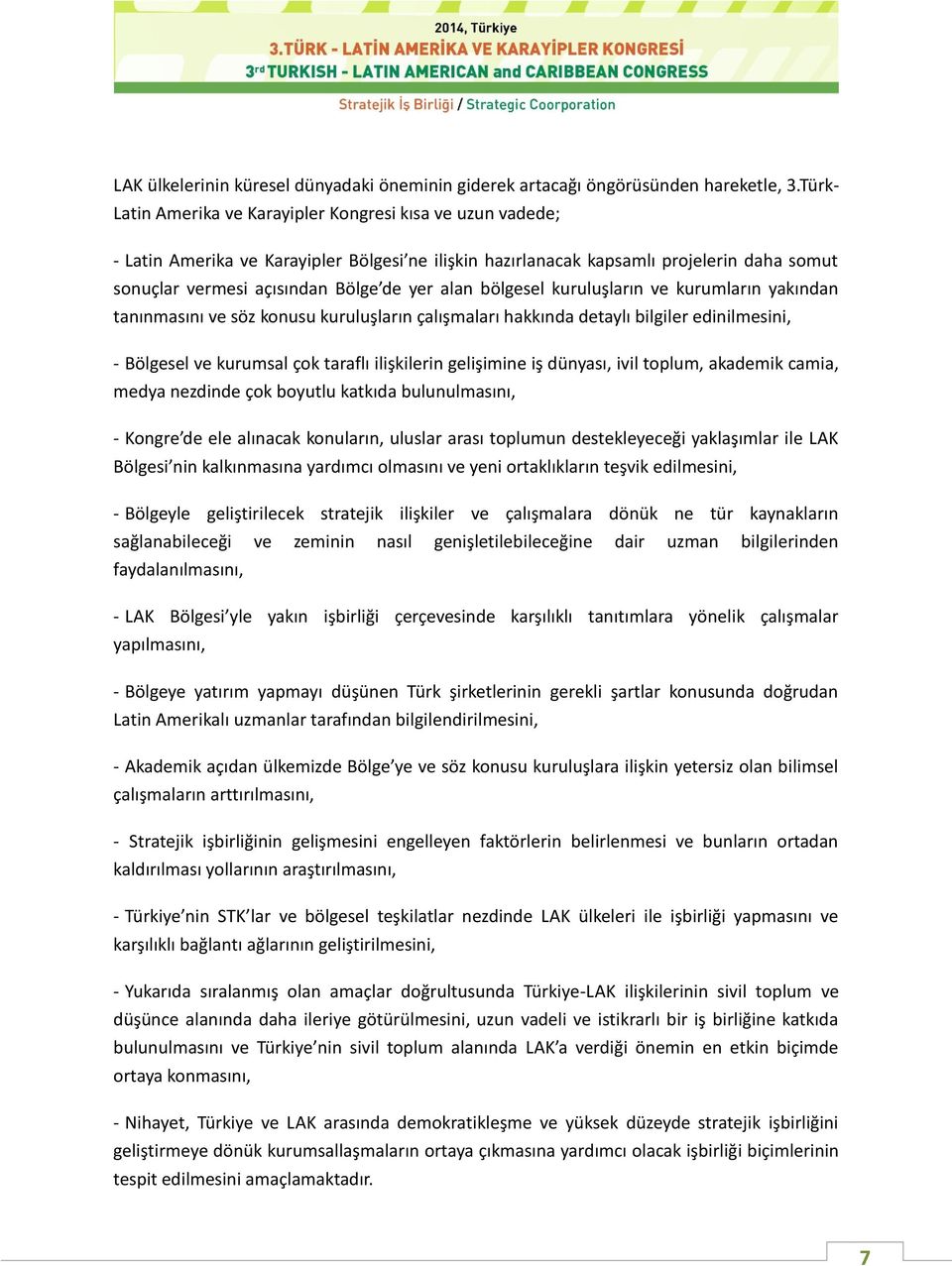 alan bölgesel kuruluşların ve kurumların yakından tanınmasını ve söz konusu kuruluşların çalışmaları hakkında detaylı bilgiler edinilmesini, - Bölgesel ve kurumsal çok taraflı ilişkilerin gelişimine