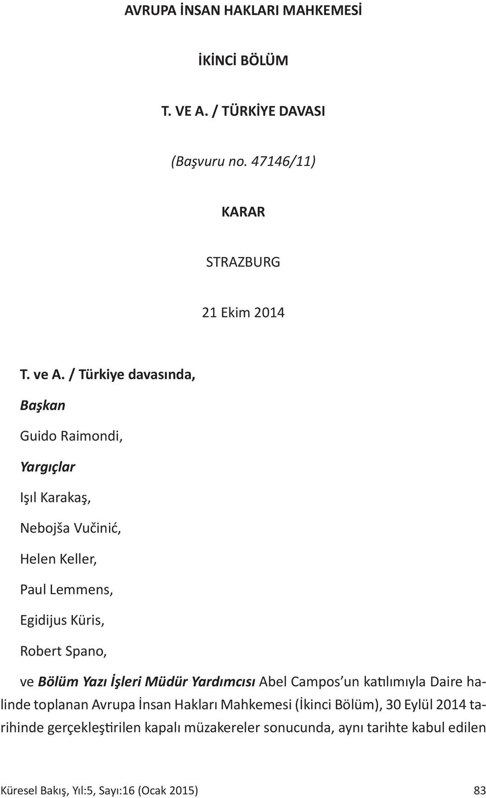 Spano, ve Bölüm Yazı İşleri Müdür Yardımcısı Abel Campos un katılımıyla Daire halinde toplanan Avrupa İnsan Hakları Mahkemesi (İkinci