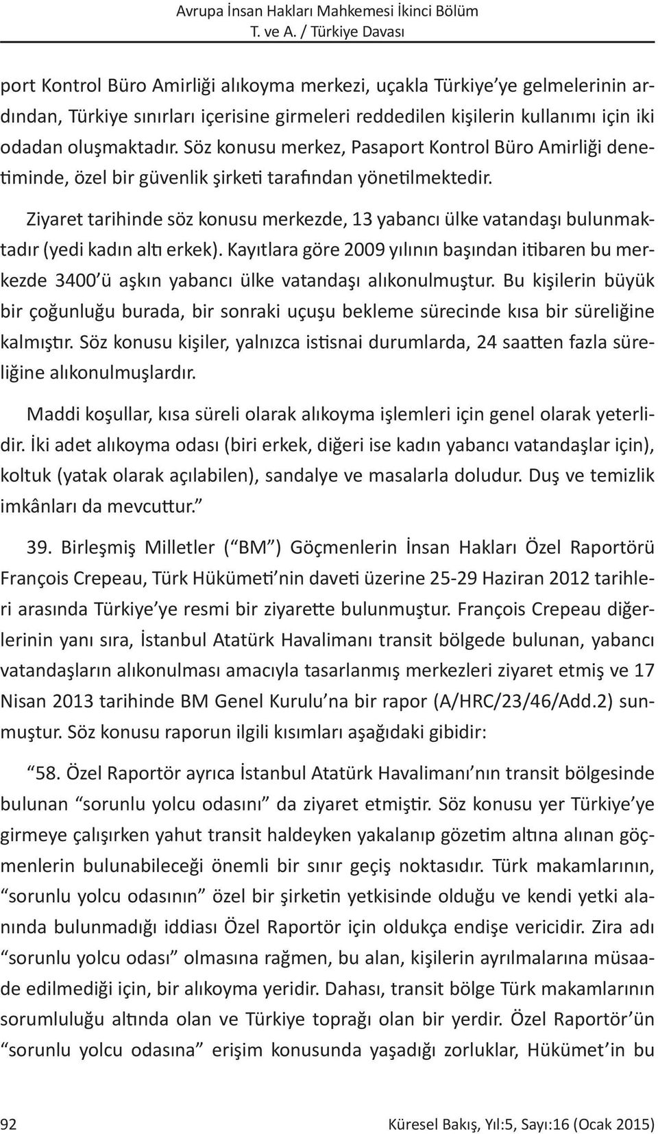 Ziyaret tarihinde söz konusu merkezde, 13 yabancı ülke vatandaşı bulunmaktadır (yedi kadın altı erkek).