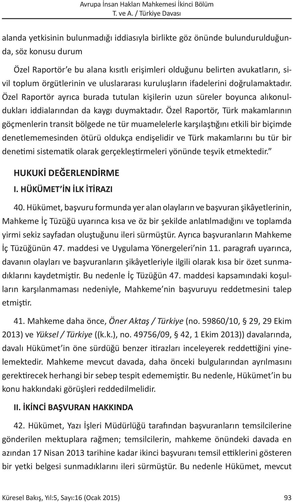 Özel Raportör, Türk makamlarının göçmenlerin transit bölgede ne tür muamelelerle karşılaştığını etkili bir biçimde denetlememesinden ötürü oldukça endişelidir ve Türk makamlarını bu tür bir denetimi