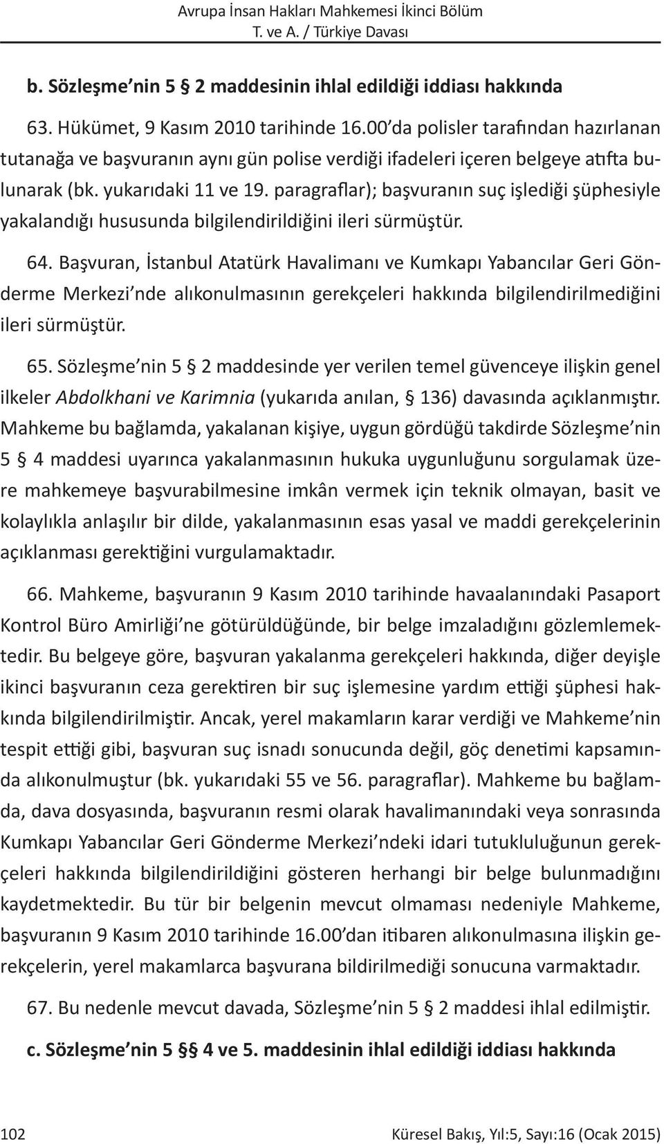 paragraflar); başvuranın suç işlediği şüphesiyle yakalandığı hususunda bilgilendirildiğini ileri sürmüştür. 64.