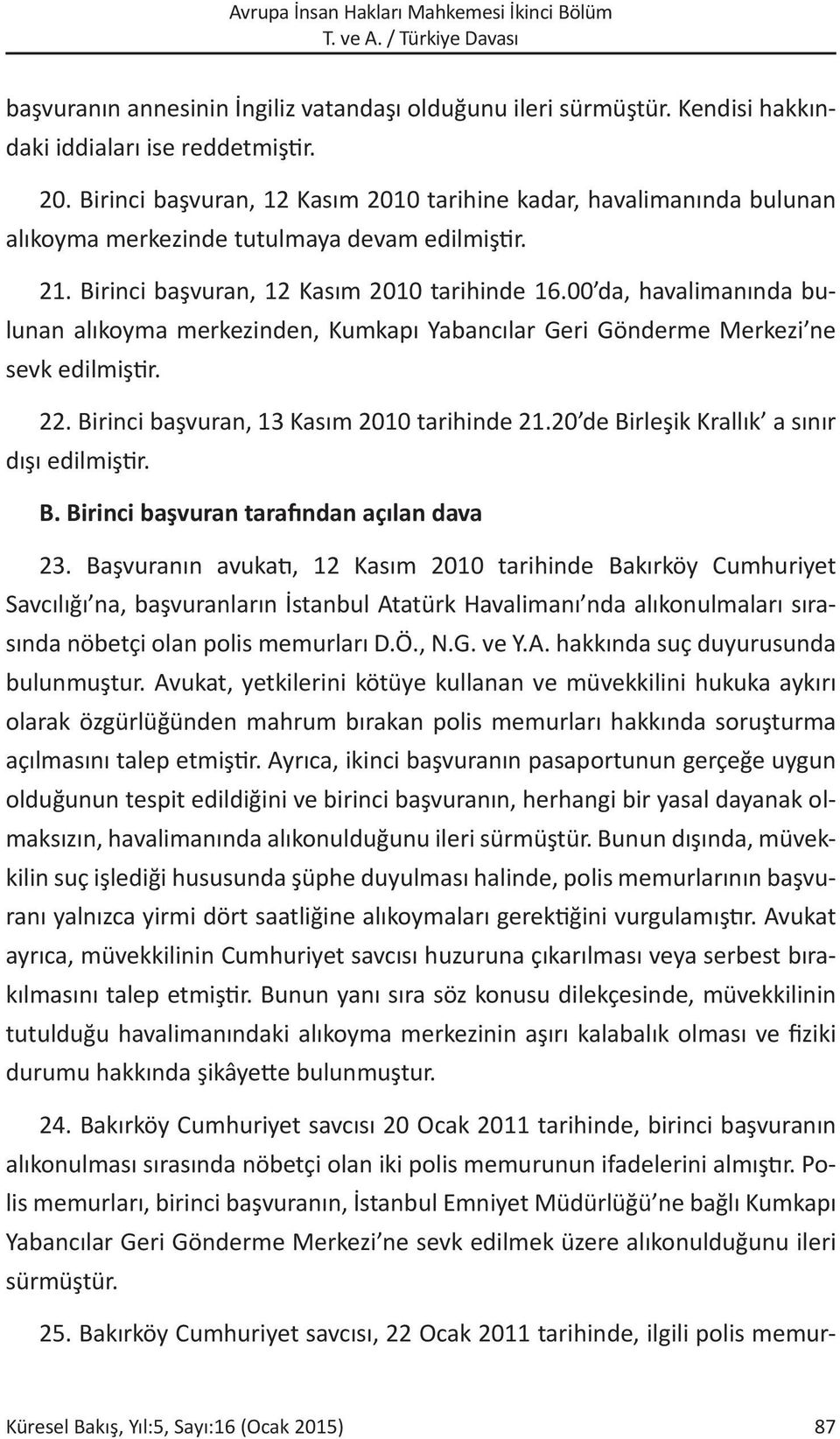 00 da, havalimanında bulunan alıkoyma merkezinden, Kumkapı Yabancılar Geri Gönderme Merkezi ne sevk edilmiştir. 22. Birinci başvuran, 13 Kasım 2010 tarihinde 21.