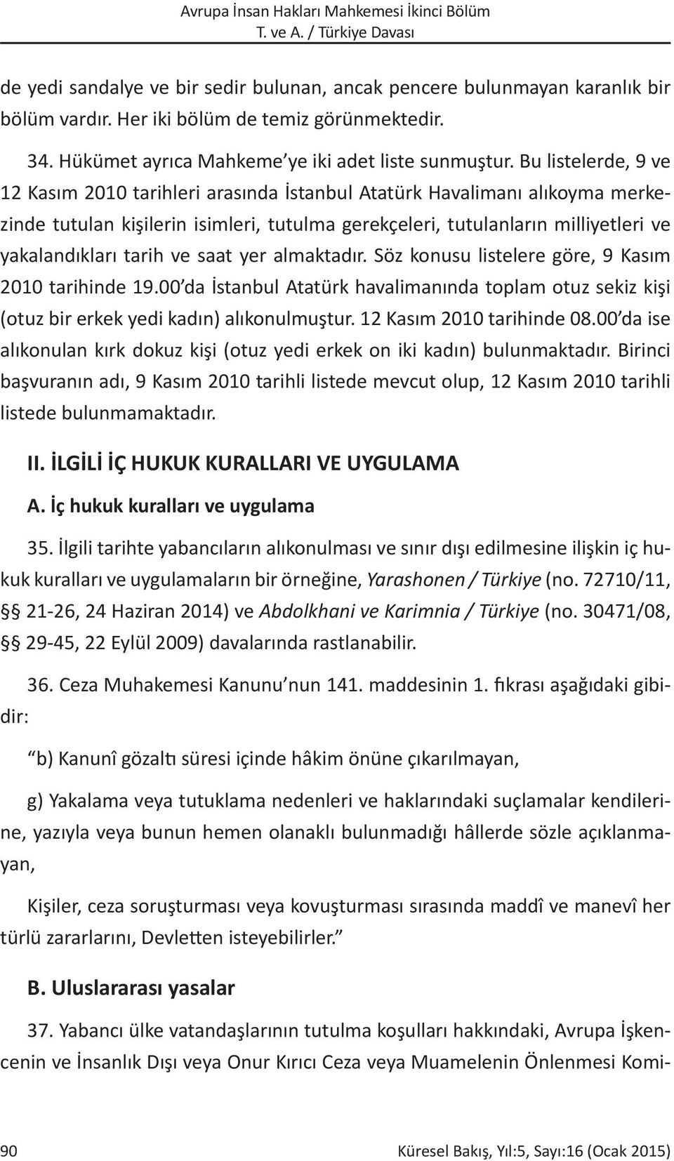 ve saat yer almaktadır. Söz konusu listelere göre, 9 Kasım 2010 tarihinde 19.00 da İstanbul Atatürk havalimanında toplam otuz sekiz kişi (otuz bir erkek yedi kadın) alıkonulmuştur.