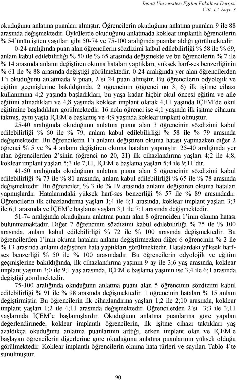 0-24 aralığında puan alan öğrencilerin sözdizimi kabul edilebilirliği % 58 ile % 69, anlam kabul edilebilirliği % 50 ile % 65 arasında değişmekte ve bu öğrencilerin % 7 ile % 14 arasında anlamı