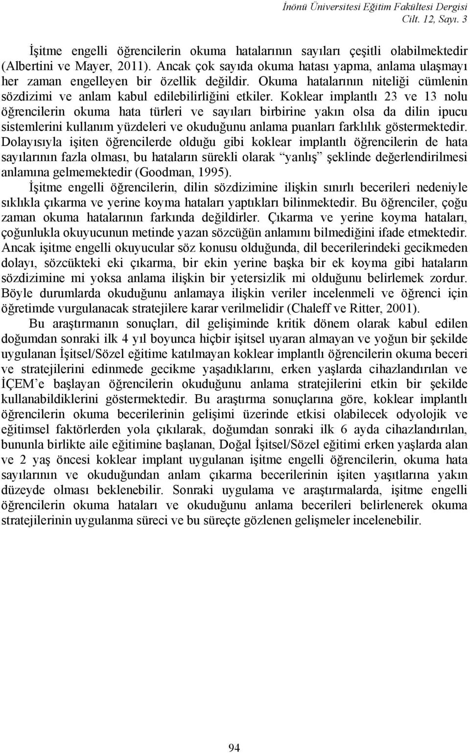 Koklear implantlı 23 ve 13 nolu öğrencilerin okuma hata türleri ve sayıları birbirine yakın olsa da dilin ipucu sistemlerini kullanım yüzdeleri ve okuduğunu anlama puanları farklılık göstermektedir.