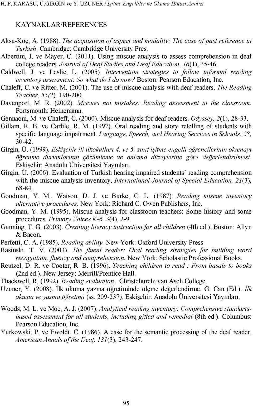 Journal of Deaf Studies and Deaf Education, 16(1), 35-46. Caldwell, J. ve Leslie, L. (2005). Intervention strategies to follow informal reading inventory assessment: So what do I do now?