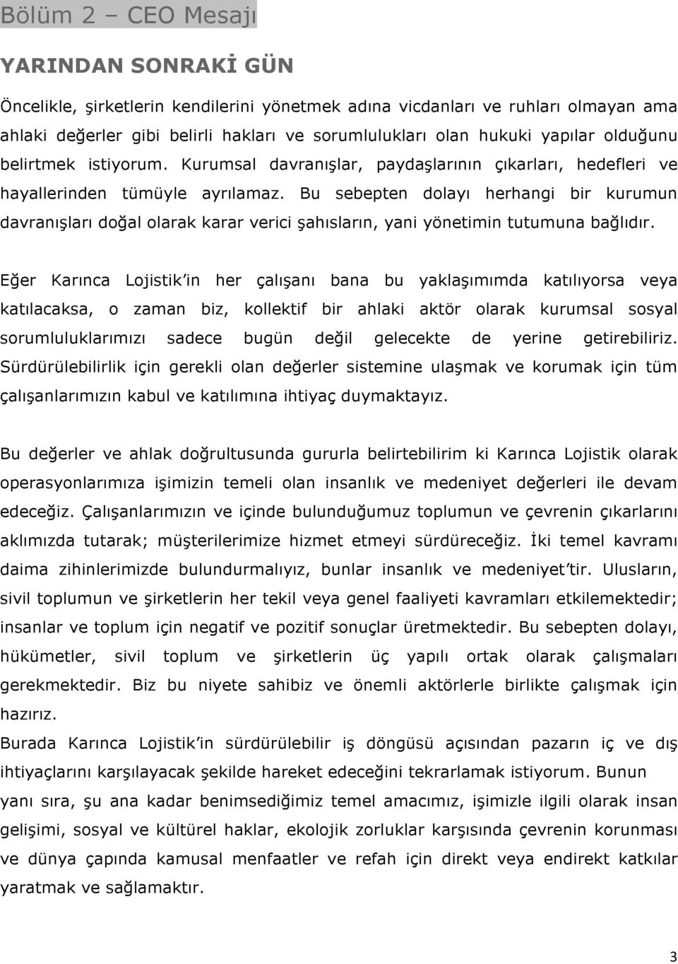 Bu sebepten dolayı herhangi bir kurumun davranışları doğal olarak karar verici şahısların, yani yönetimin tutumuna bağlıdır.