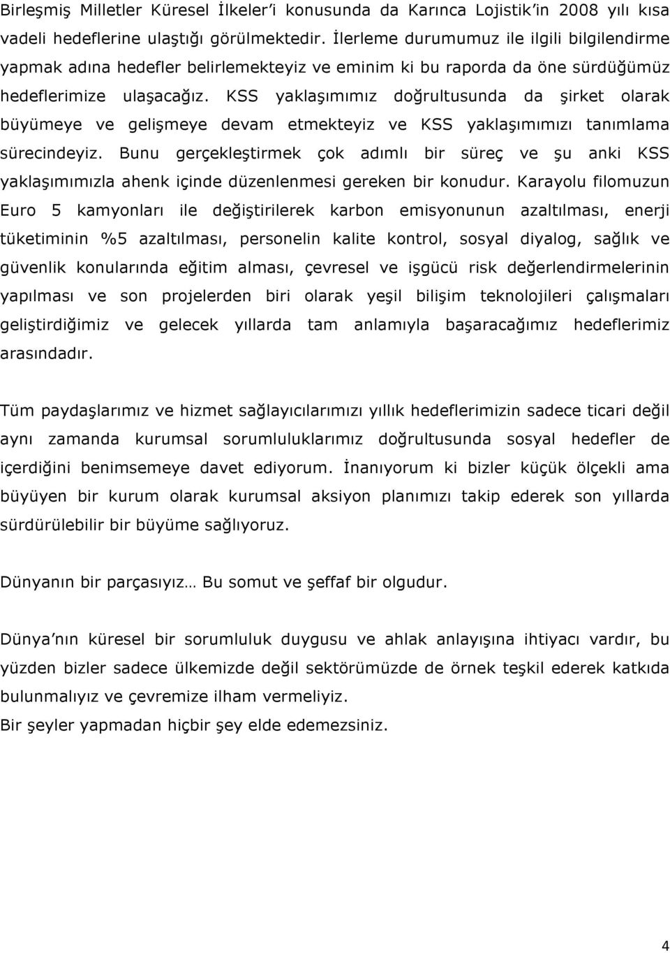 KSS yaklaşımımız doğrultusunda da şirket olarak büyümeye ve gelişmeye devam etmekteyiz ve KSS yaklaşımımızı tanımlama sürecindeyiz.