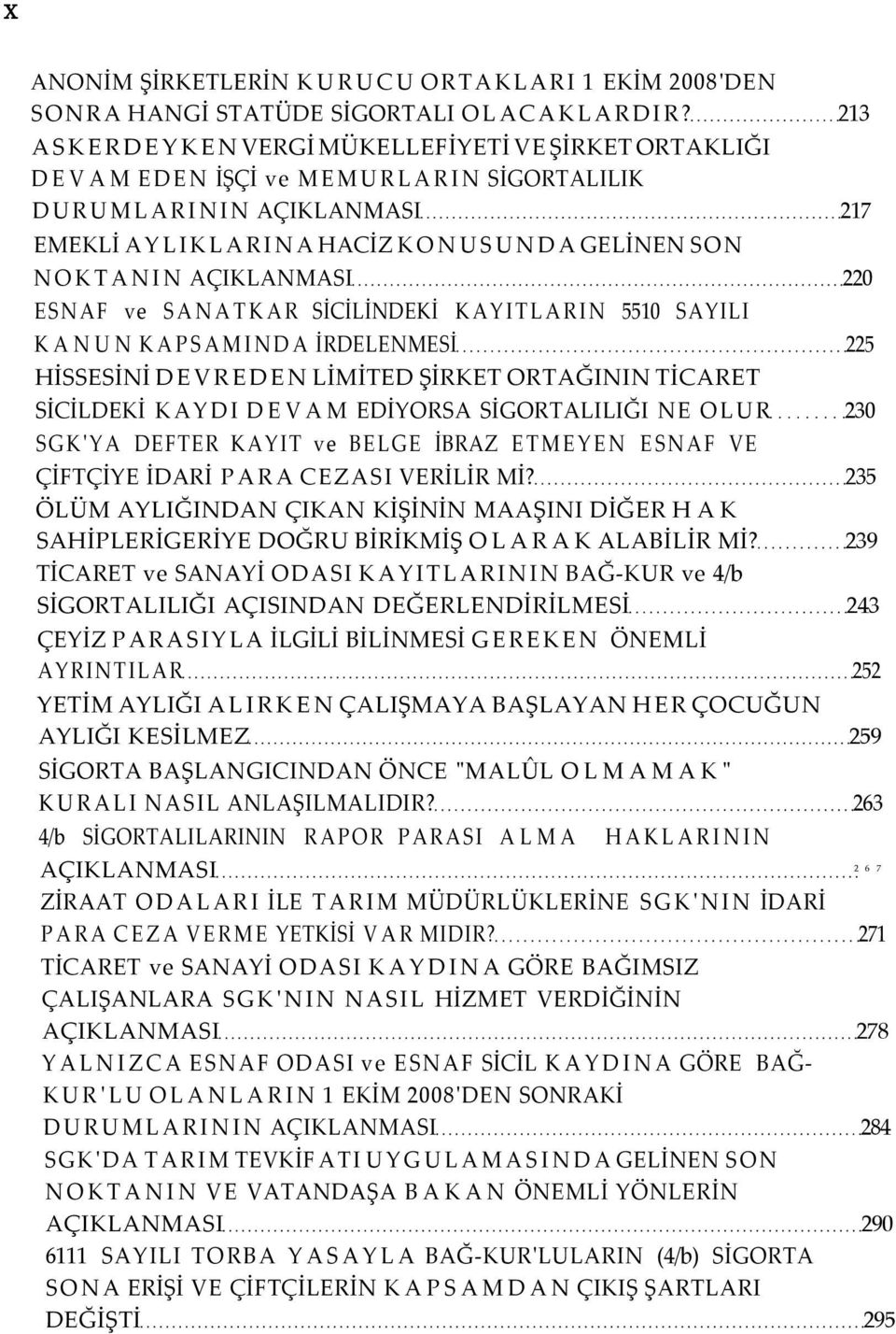 ESNAF ve SANATKAR SİCİLİNDEKİ KAYITLARIN 5510 SAYILI KANUN KAPSAMINDA İRDELENMESİ 225 HİSSESİNİ DEVREDEN LİMİTED ŞİRKET ORTAĞININ TİCARET SİCİLDEKİ KAYDI DEVAM EDİYORSA SİGORTALILIĞI NE OLUR 230